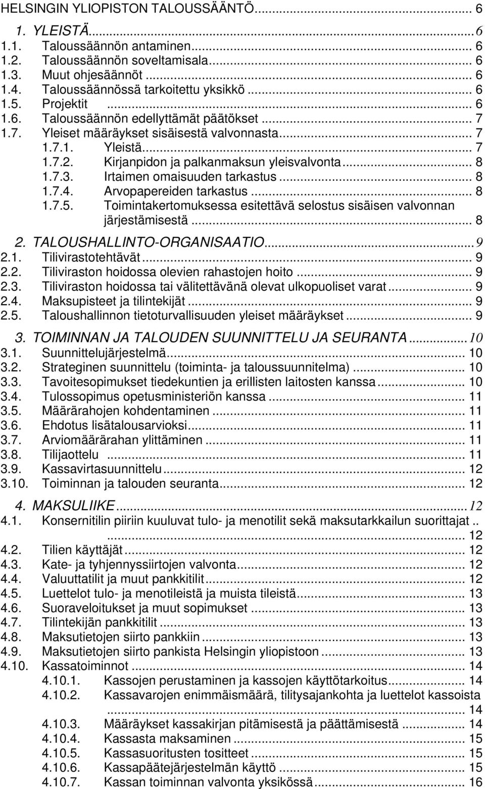 Irtaimen omaisuuden tarkastus... 8 1.7.4. Arvopapereiden tarkastus... 8 1.7.5. Toimintakertomuksessa esitettävä selostus sisäisen valvonnan järjestämisestä... 8 2. TALOUSHALLINTO-ORGANISAATIO...9 2.1. Tilivirastotehtävät.