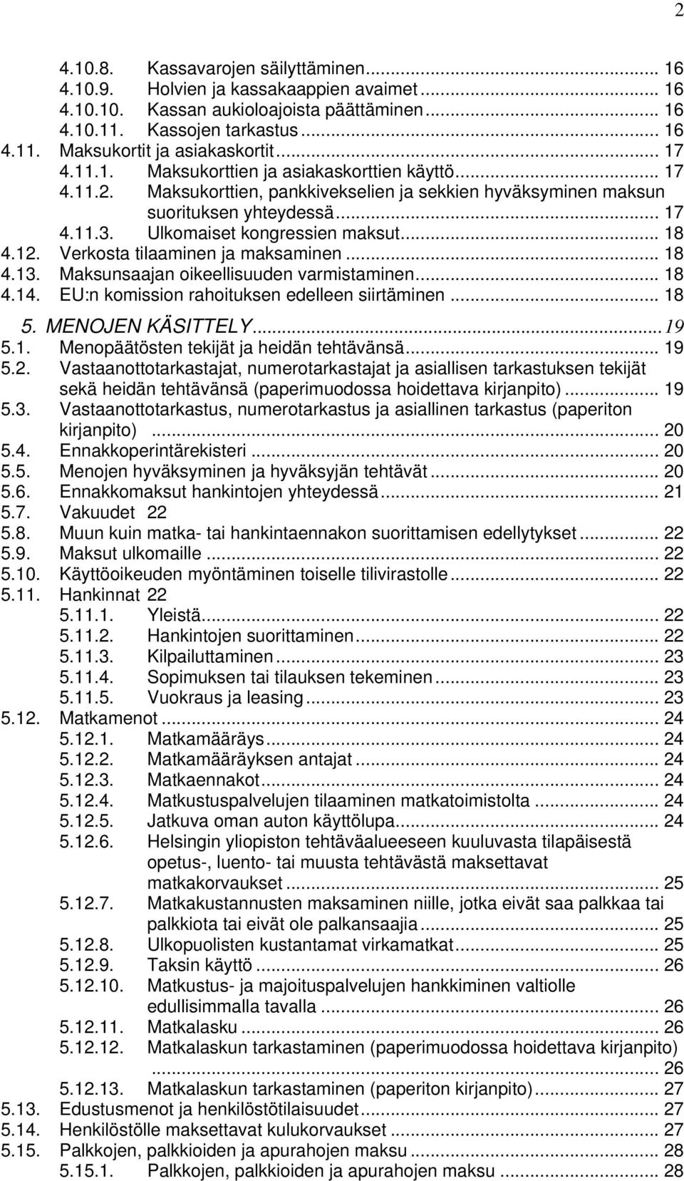 .. 18 4.12. Verkosta tilaaminen ja maksaminen... 18 4.13. Maksunsaajan oikeellisuuden varmistaminen... 18 4.14. EU:n komission rahoituksen edelleen siirtäminen... 18 5. MENOJEN KÄSITTELY...19 5.1. Menopäätösten tekijät ja heidän tehtävänsä.