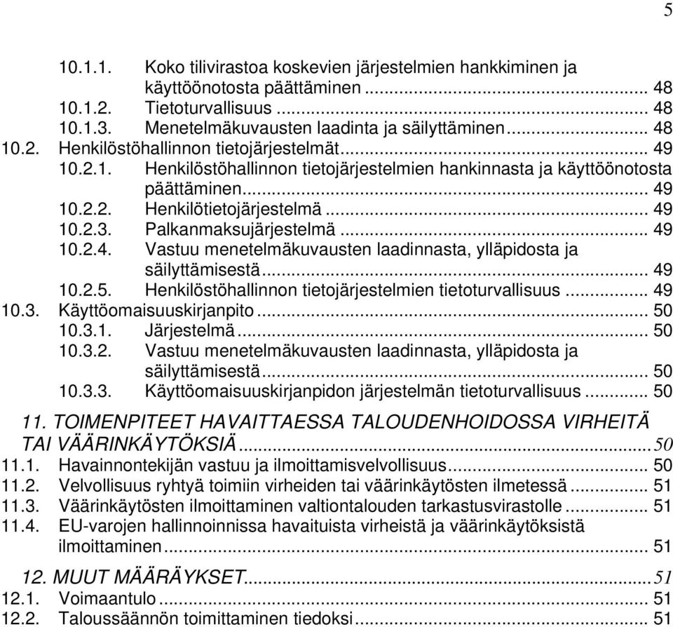 .. 49 10.2.5. Henkilöstöhallinnon tietojärjestelmien tietoturvallisuus... 49 10.3. Käyttöomaisuuskirjanpito... 50 10.3.1. Järjestelmä... 50 10.3.2. Vastuu menetelmäkuvausten laadinnasta, ylläpidosta ja säilyttämisestä.