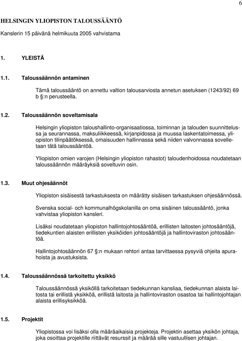 yliopiston tilinpäätöksessä, omaisuuden hallinnassa sekä niiden valvonnassa sovelletaan tätä taloussääntöä.