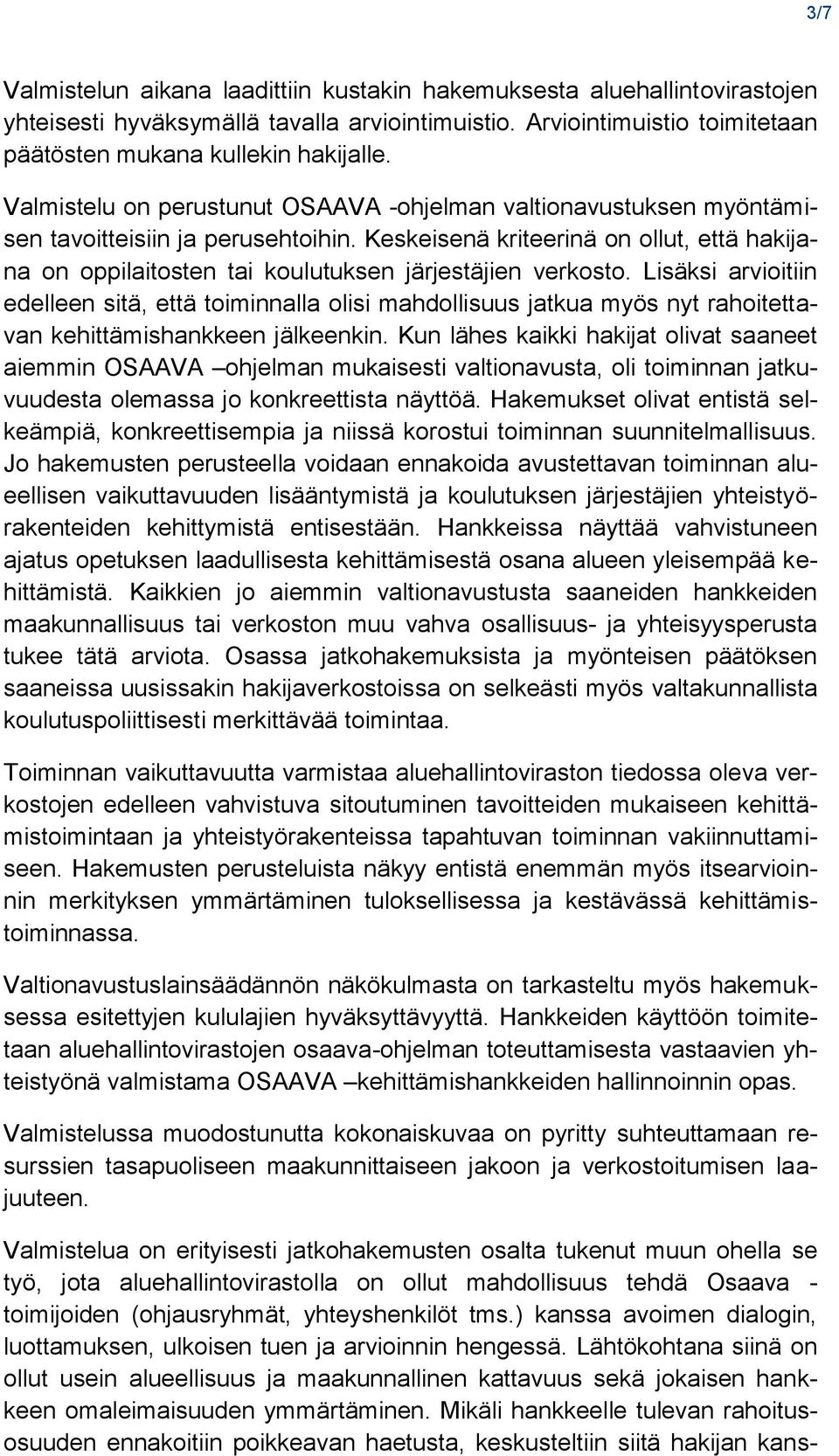 Keskeisenä kriteerinä on ollut, että hakijana on oppilaitosten tai koulutuksen järjestäjien verkosto.