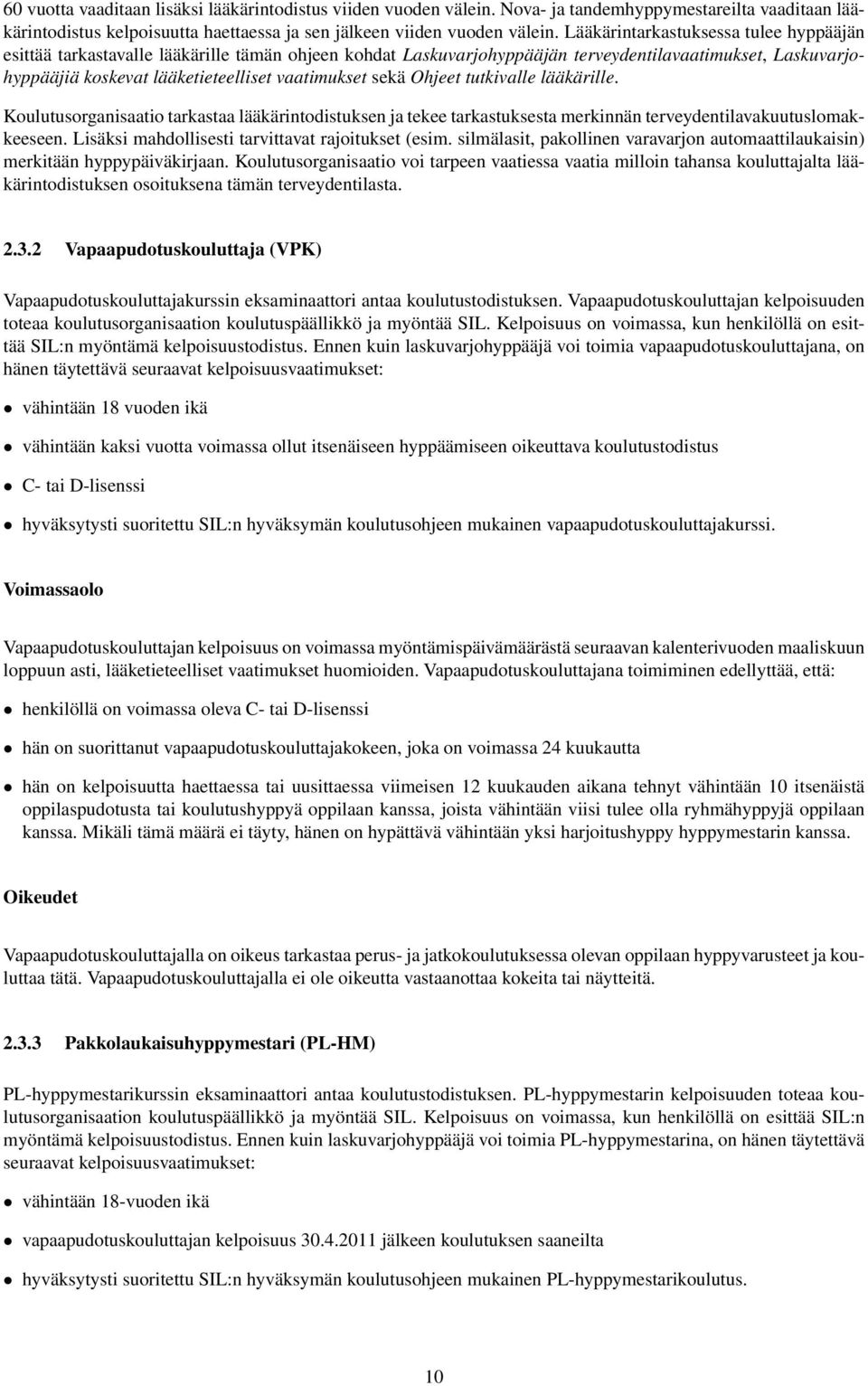 sekä Ohjeet tutkivalle lääkärille. Koulutusorganisaatio tarkastaa lääkärintodistuksen ja tekee tarkastuksesta merkinnän terveydentilavakuutuslomakkeeseen.