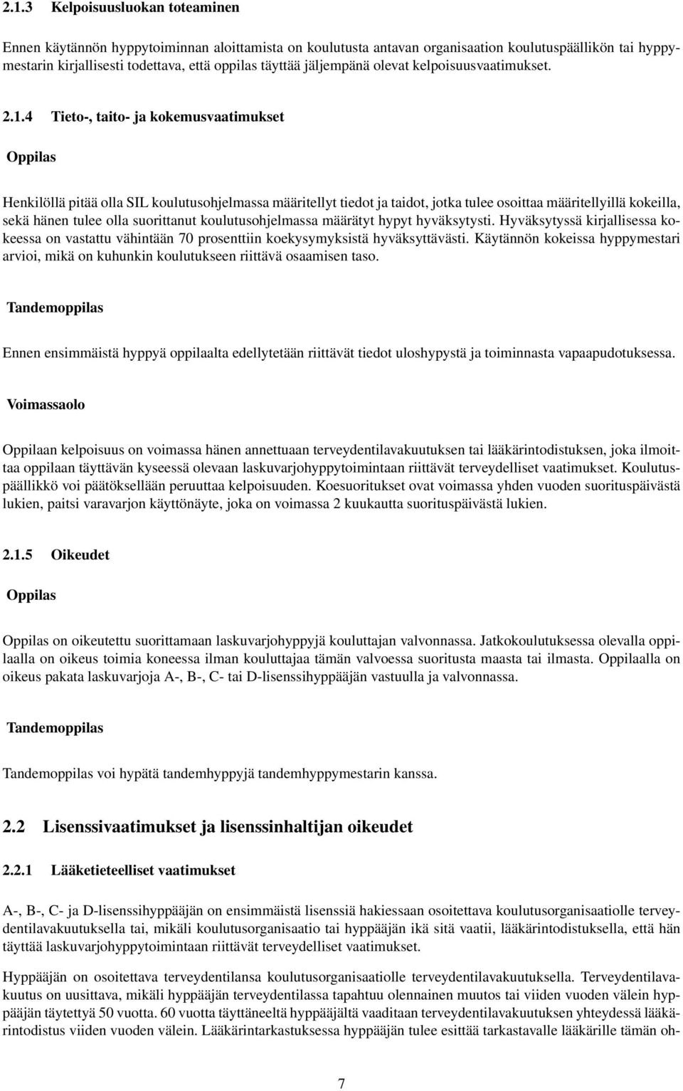 4 Tieto-, taito- ja kokemusvaatimukset Oppilas Henkilöllä pitää olla SIL koulutusohjelmassa määritellyt tiedot ja taidot, jotka tulee osoittaa määritellyillä kokeilla, sekä hänen tulee olla