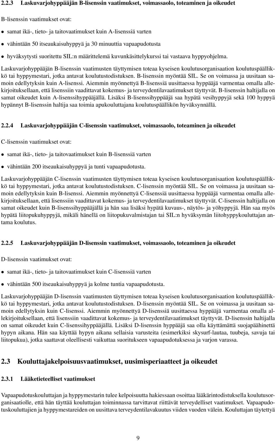 Laskuvarjohyppääjän B-lisenssin vaatimusten täyttymisen toteaa kyseisen koulutusorganisaation koulutuspäällikkö tai hyppymestari, jotka antavat koulutustodistuksen. B-lisenssin myöntää SIL.