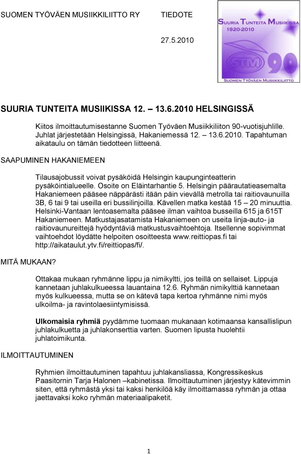 Tilausajobussit voivat pysäköidä Helsingin kaupunginteatterin pysäköintialueelle. Osoite on Eläintarhantie 5.