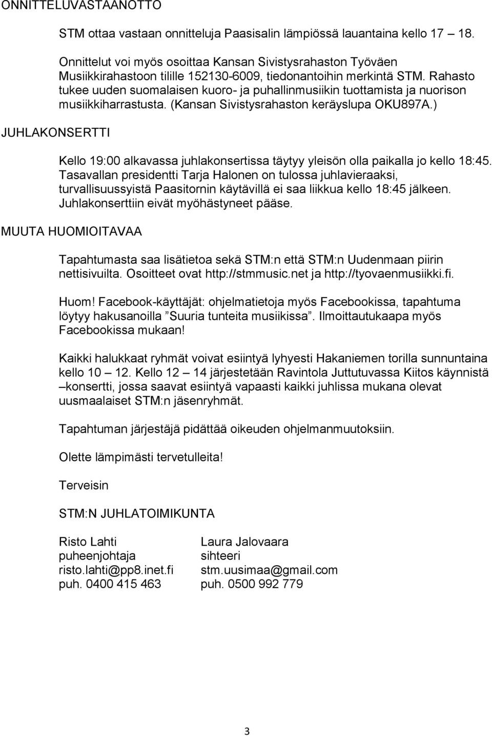 Rahasto tukee uuden suomalaisen kuoro- ja puhallinmusiikin tuottamista ja nuorison musiikkiharrastusta. (Kansan Sivistysrahaston keräyslupa OKU897A.