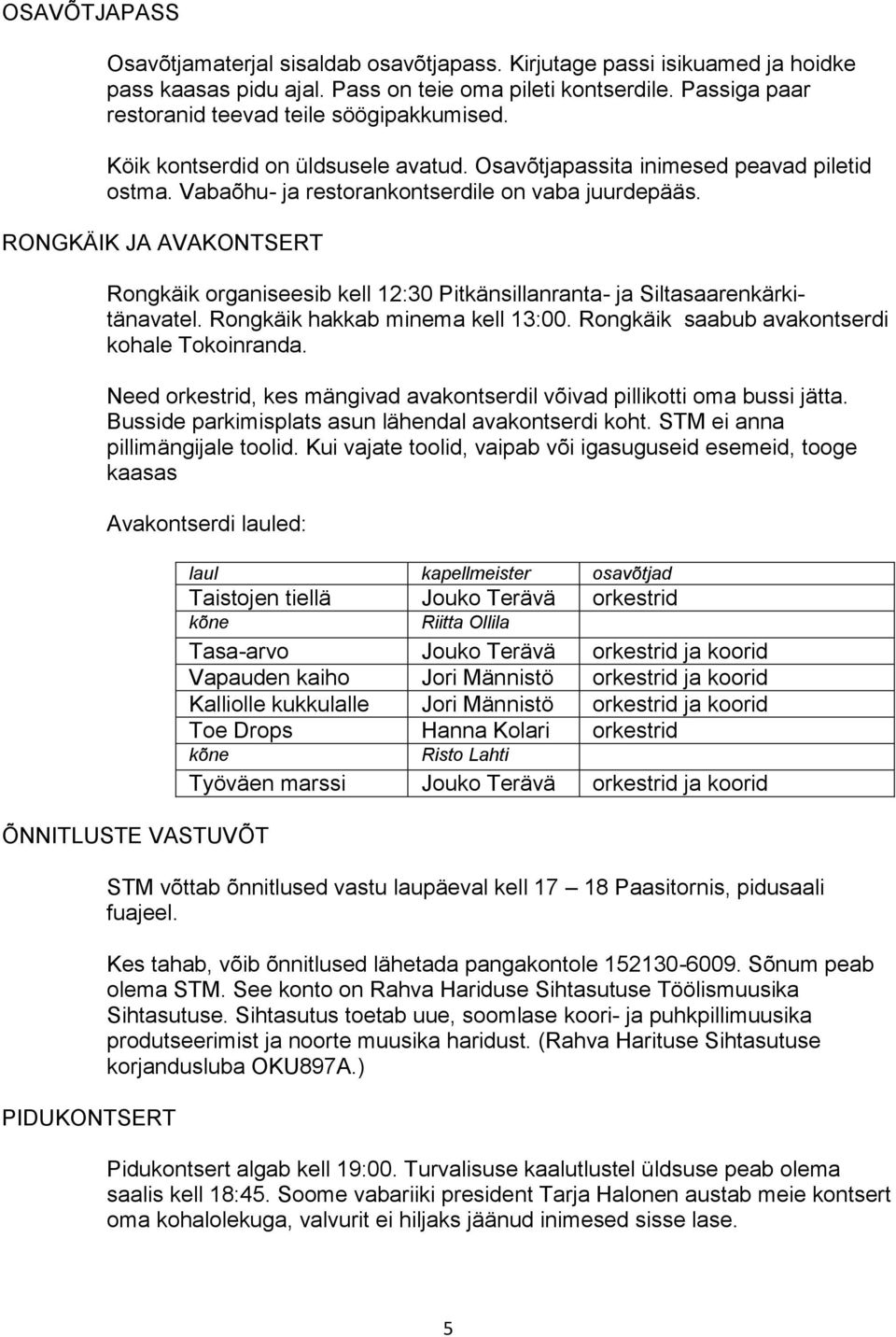 RONGKÄIK JA AVAKONTSERT Rongkäik organiseesib kell 12:30 Pitkänsillanranta- ja Siltasaarenkärkitänavatel. Rongkäik hakkab minema kell 13:00. Rongkäik saabub avakontserdi kohale Tokoinranda.