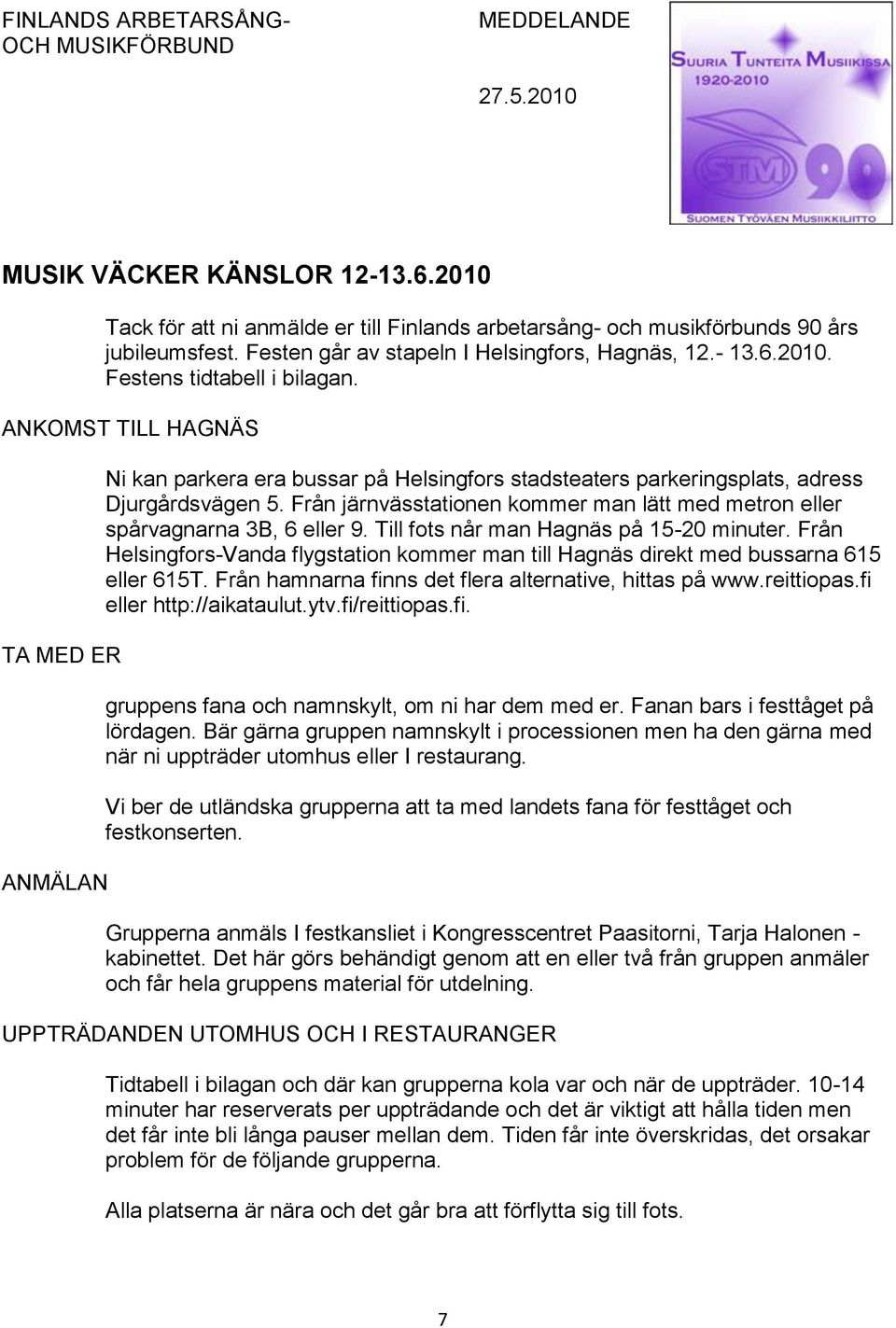 ANKOMST TILL HAGNÄS TA MED ER ANMÄLAN Ni kan parkera era bussar på Helsingfors stadsteaters parkeringsplats, adress Djurgårdsvägen 5.