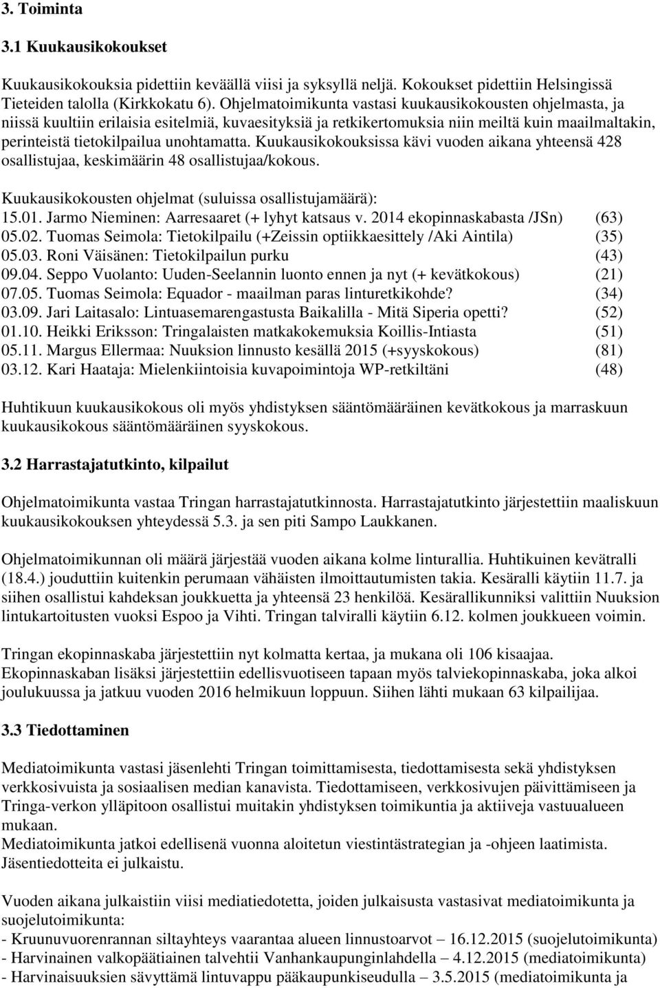 unohtamatta. Kuukausikokouksissa kävi vuoden aikana yhteensä 428 osallistujaa, keskimäärin 48 osallistujaa/kokous. Kuukausikokousten ohjelmat (suluissa osallistujamäärä): 15.01.