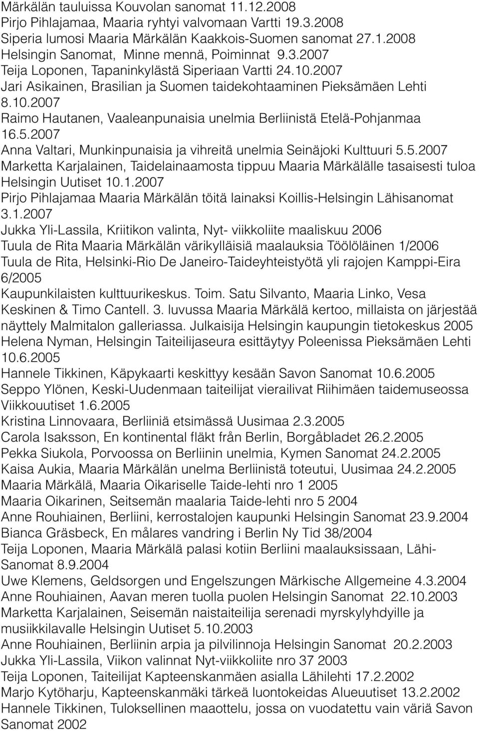 5.2007 Anna Valtari, Munkinpunaisia ja vihreitä unelmia Seinäjoki Kulttuuri 5.5.2007 Marketta Karjalainen, Taidelainaamosta tippuu Maaria Märkälälle tasaisesti tuloa Helsingin Uutiset 10