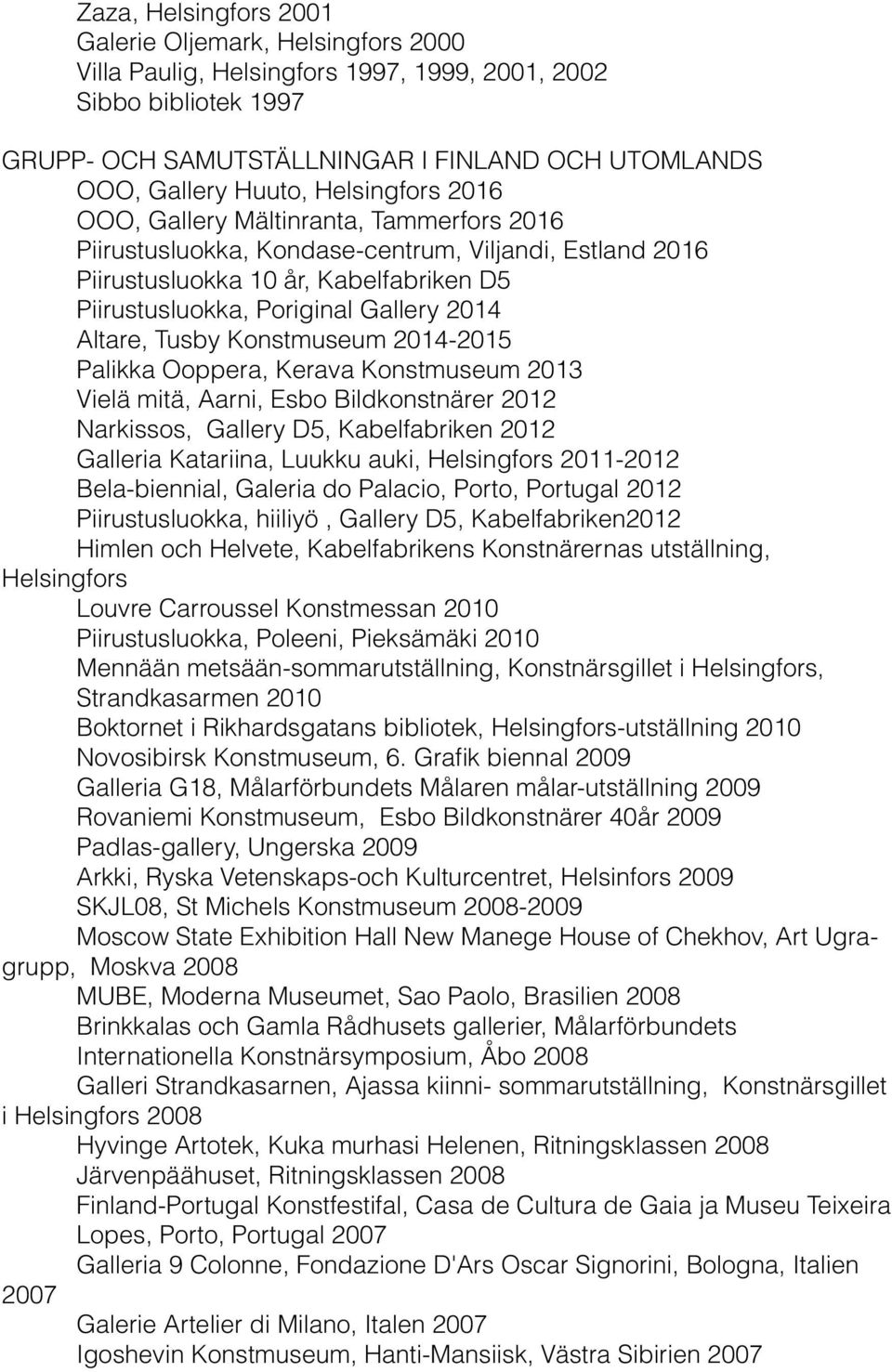 Altare, Tusby Konstmuseum 2014-2015 Palikka Ooppera, Kerava Konstmuseum 2013 Vielä mitä, Aarni, Esbo Bildkonstnärer 2012 Narkissos, Gallery D5, Kabelfabriken 2012 Galleria Katariina, Luukku auki,