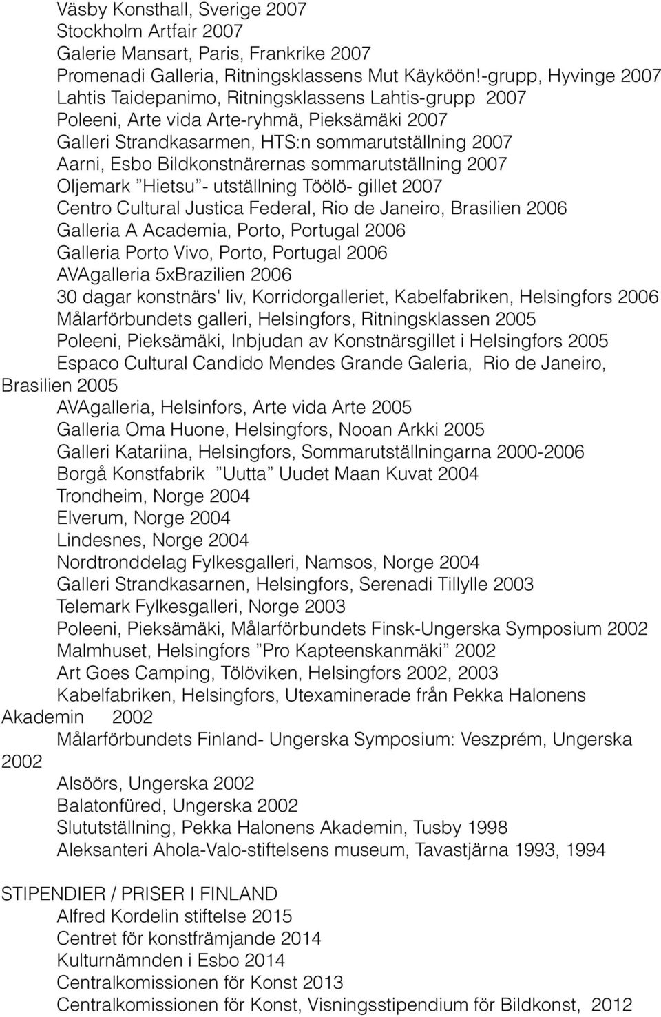 Bildkonstnärernas sommarutställning 2007 Oljemark Hietsu - utställning Töölö- gillet 2007 Centro Cultural Justica Federal, Rio de Janeiro, Brasilien 2006 Galleria A Academia, Porto, Portugal 2006