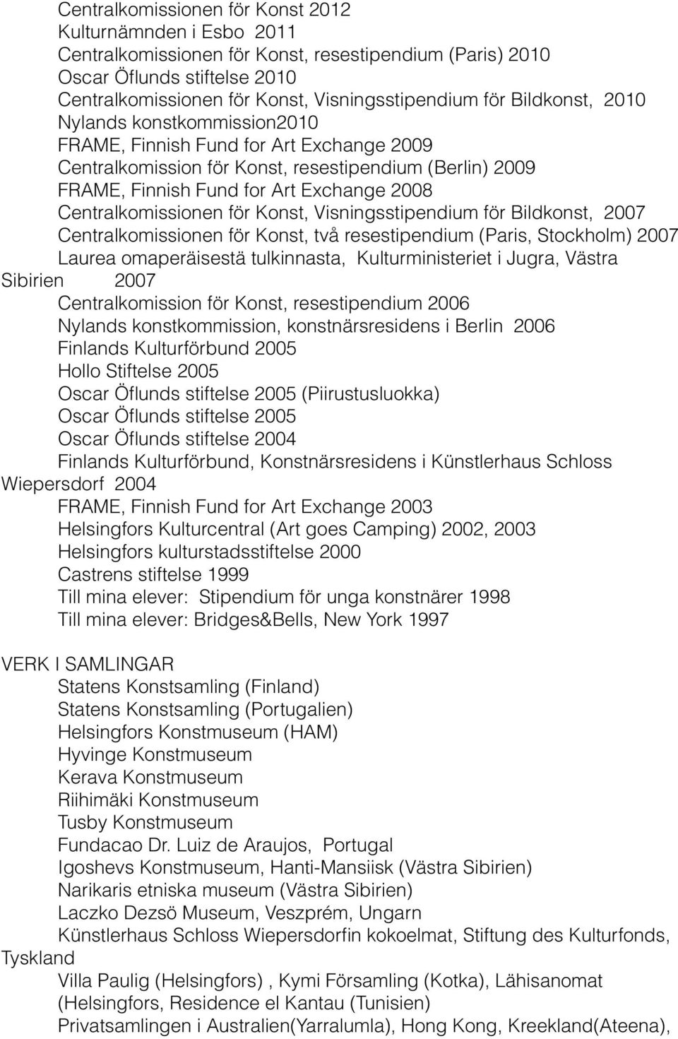 Centralkomissionen för Konst, Visningsstipendium för Bildkonst, 2007 Centralkomissionen för Konst, två resestipendium (Paris, Stockholm) 2007 Laurea omaperäisestä tulkinnasta, Kulturministeriet i