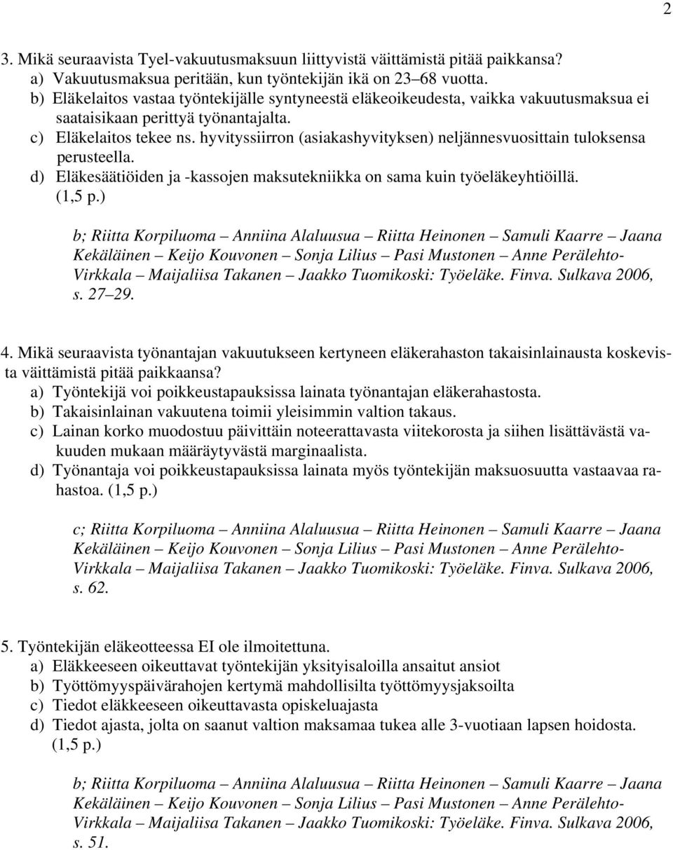 hyvityssiirron (asiakashyvityksen) neljännesvuosittain tuloksensa perusteella. d) Eläkesäätiöiden ja -kassojen maksutekniikka on sama kuin työeläkeyhtiöillä. (1,5 p.