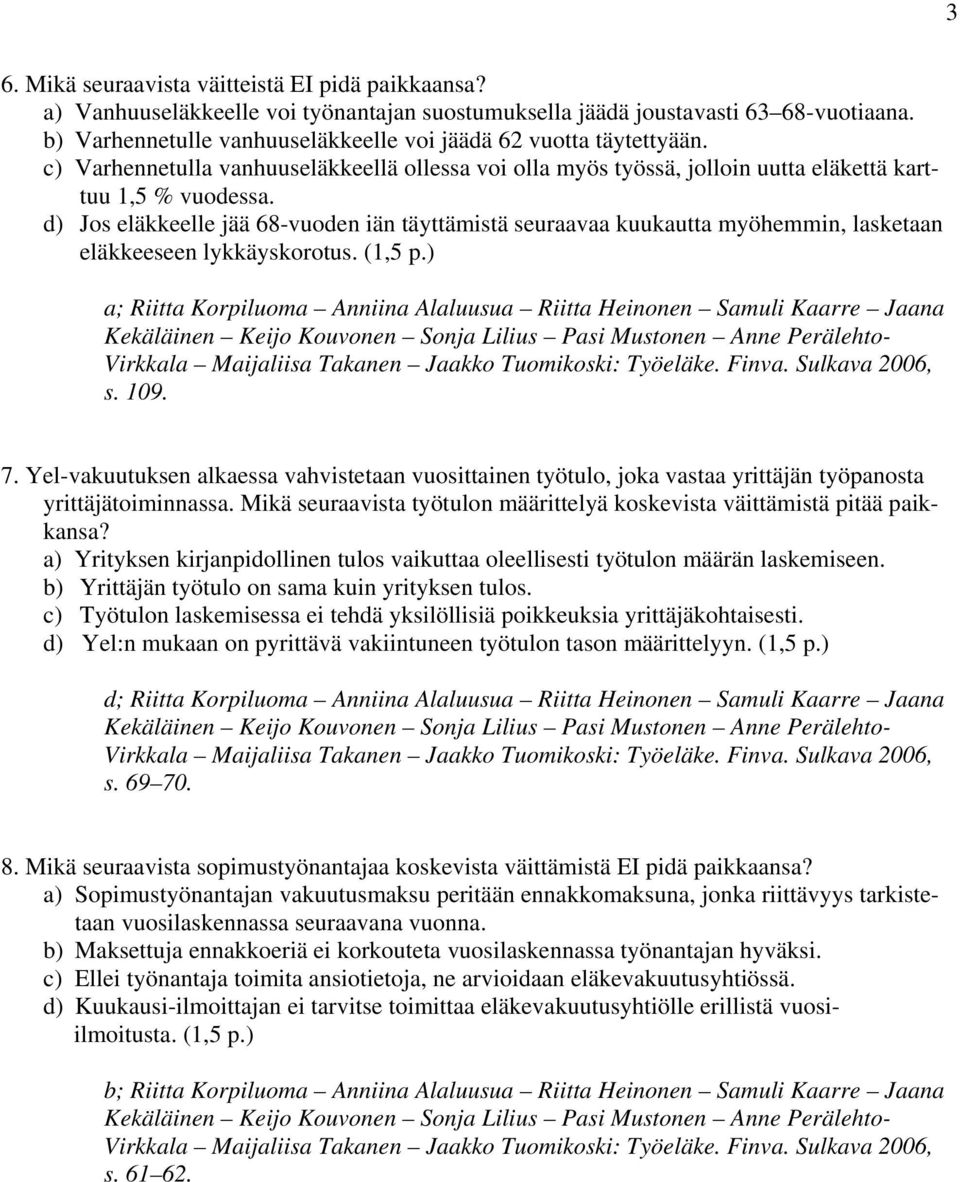 d) Jos eläkkeelle jää 68-vuoden iän täyttämistä seuraavaa kuukautta myöhemmin, lasketaan eläkkeeseen lykkäyskorotus. (1,5 p.