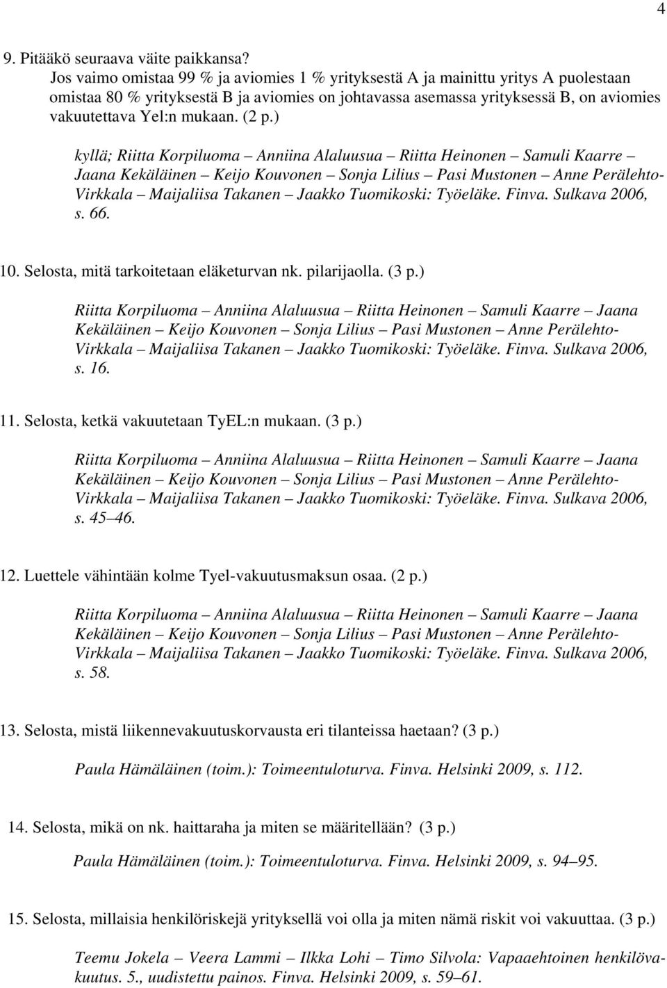 (2 p.) kyllä; Riitta Korpiluoma Anniina Alaluusua Riitta Heinonen Samuli Kaarre Jaana s. 66. 10. Selosta, mitä tarkoitetaan eläketurvan nk. pilarijaolla. (3 p.