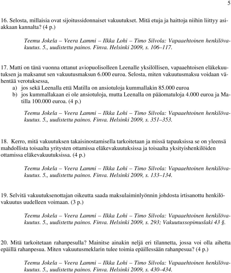 Selosta, miten vakuutusmaksu voidaan vähentää verotuksessa, a) jos sekä Leenalla että Matilla on ansiotuloja kummallakin 85.