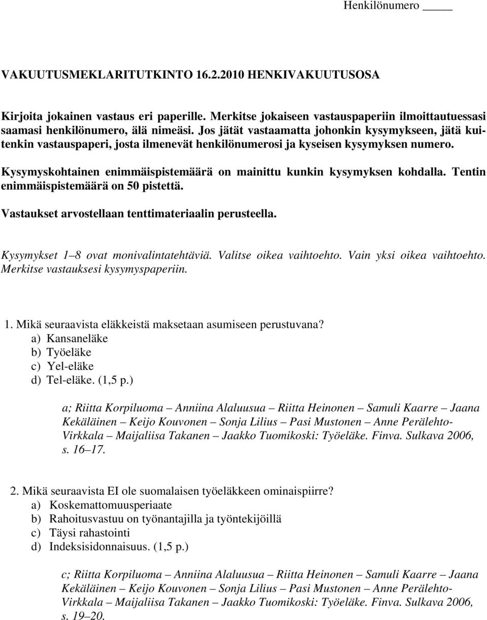 Kysymyskohtainen enimmäispistemäärä on mainittu kunkin kysymyksen kohdalla. Tentin enimmäispistemäärä on 50 pistettä. Vastaukset arvostellaan tenttimateriaalin perusteella.