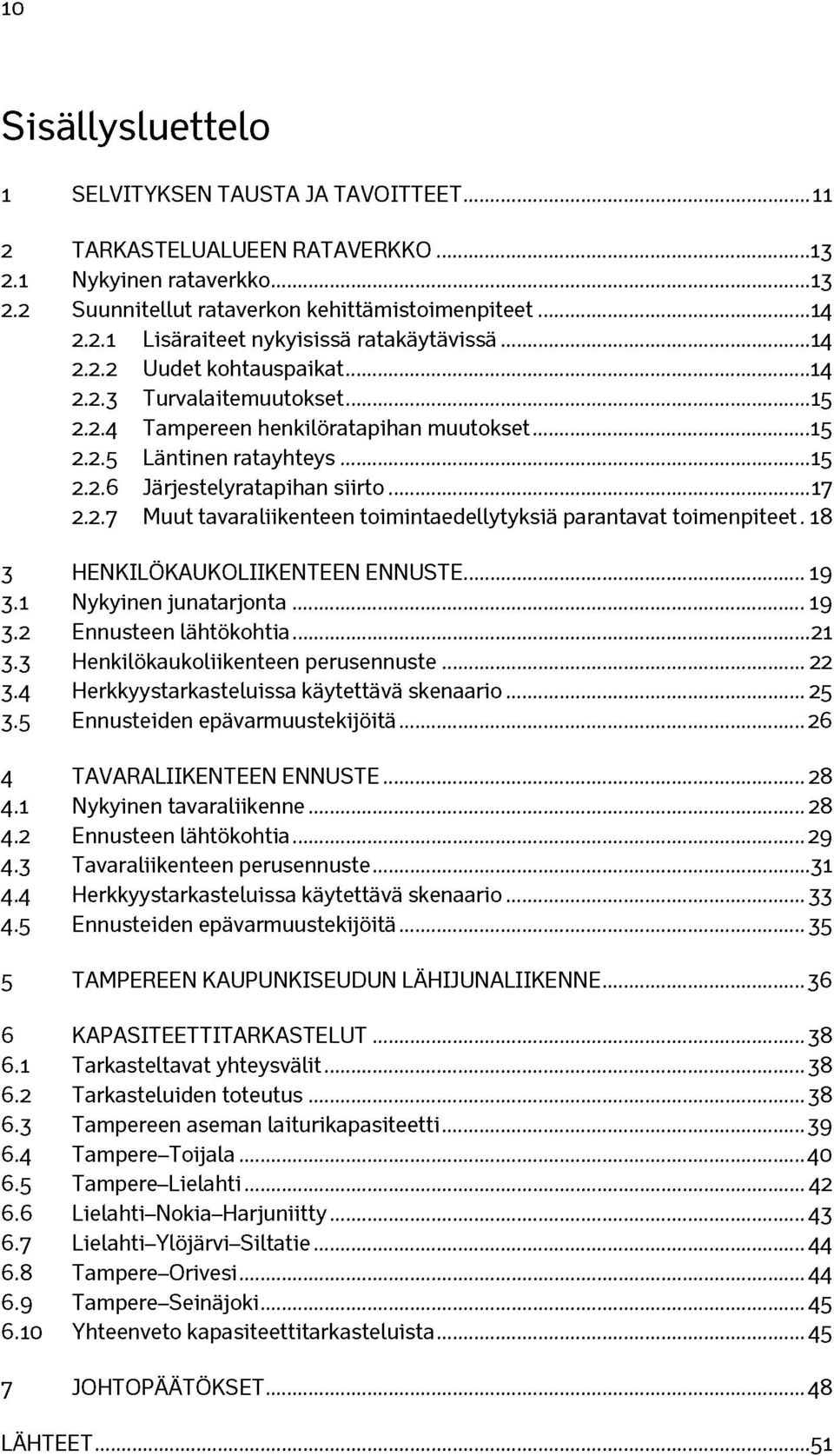 18 3 HENKILÖKAUKOLIIKENTEEN ENNUSTE...19 3.1 Nykyinen junatarjonta... 19 3.2 Ennusteen lähtökohtia... 21 3.3 Henkilökaukoliikenteen perusennuste... 22 3.4 Herkkyystarkasteluissa käytettävä skenaario.