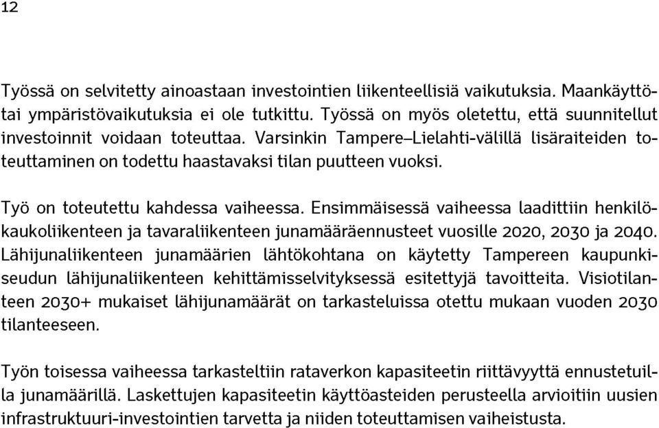 Työ on toteutettu kahdessa vaiheessa. Ensimmäisessä vaiheessa laadittiin henkilökaukoliikenteen ja tavaraliikenteen junamääräennusteet vuosille 2020, 2030 ja 2040.