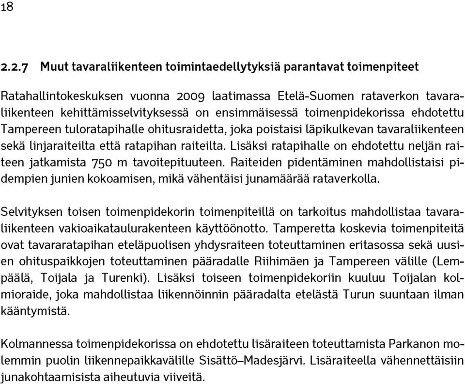 Lisäksi ratapihalle on ehdotettu neljän raiteen jatkamista 750 m tavoitepituuteen. Raiteiden pidentäminen mahdollistaisi pidempien junien kokoamisen, mikä vähentäisi junamäärää rataverkolla.