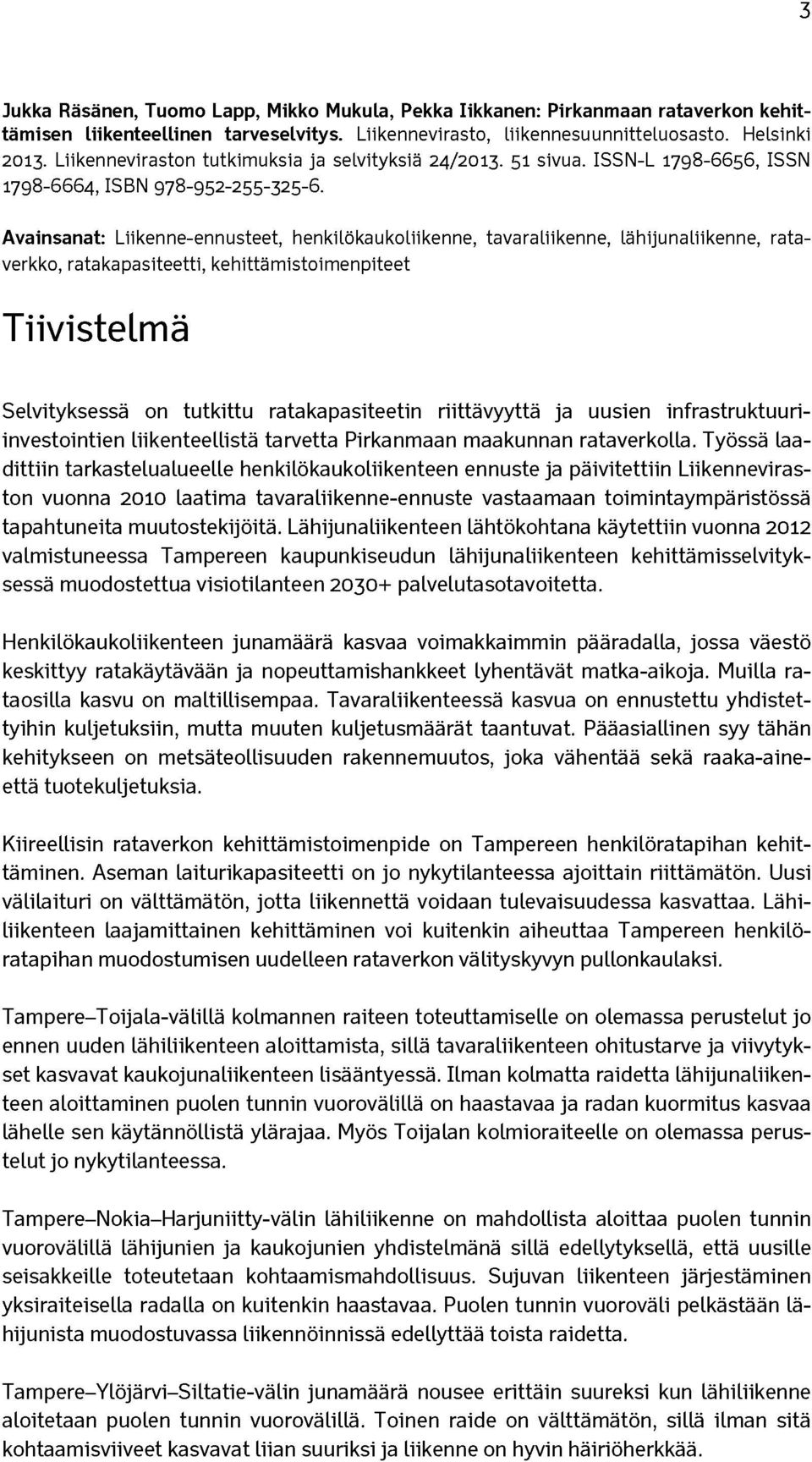 Avainsanat: Liikenne-ennusteet, henkilökaukoliikenne, tavaraliikenne, lähijunaliikenne, rataverkko, ratakapasiteetti, kehittämistoimenpiteet Tiivistelmä Selvityksessä on tutkittu ratakapasiteetin