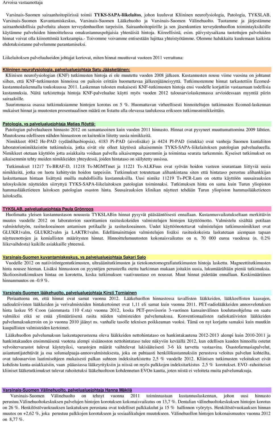 Sairaanhoitopiirille ja sen jäsenkuntien terveydenhuollon toimintayksiköille käytämme palveluiden hinnoittelussa omakustannuspohjaisia yhtenäisiä hintoja. Kiireellisinä, esim.