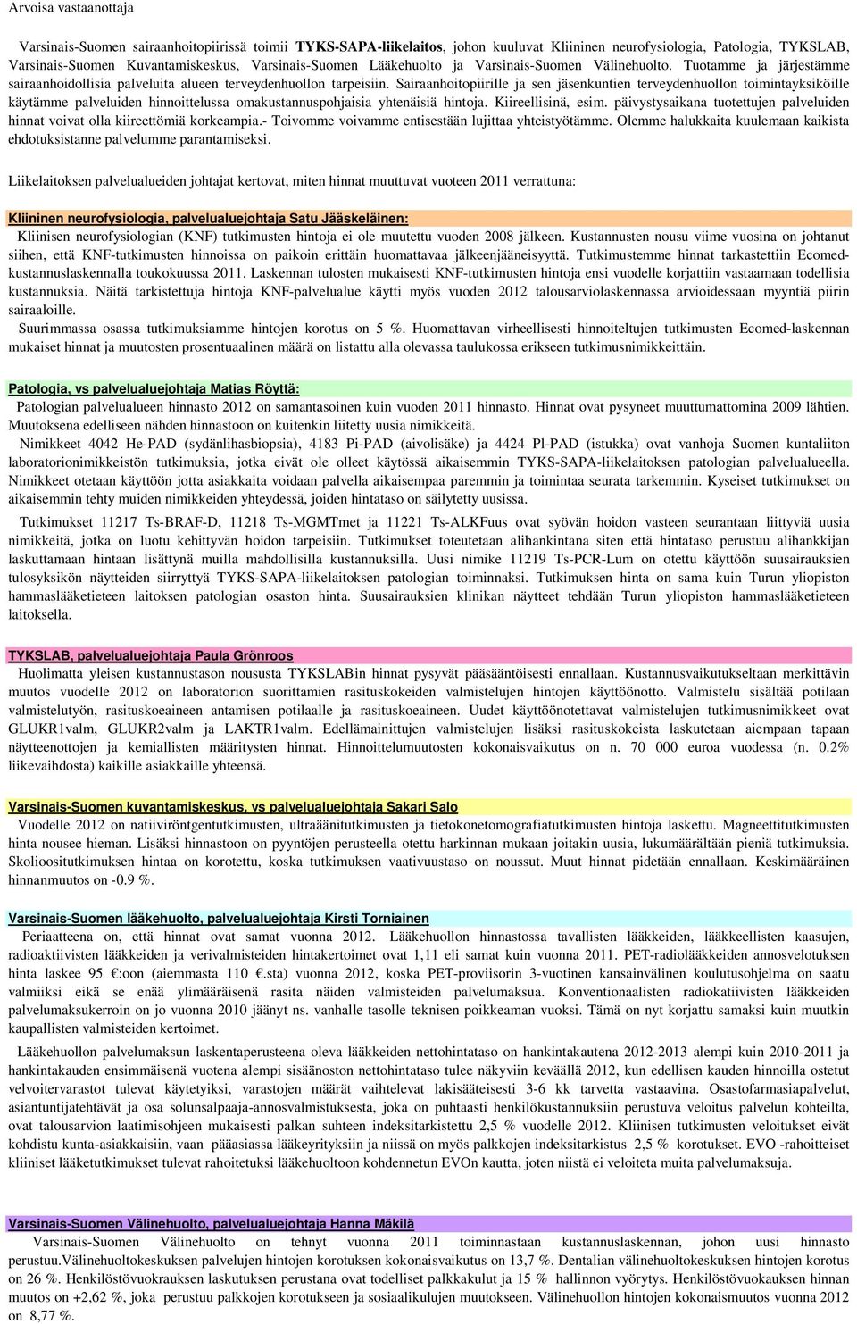 Sairaanhoitopiirille ja sen jäsenkuntien terveydenhuollon toimintayksiköille käytämme palveluiden hinnoittelussa omakustannuspohjaisia yhtenäisiä hintoja. Kiireellisinä, esim.