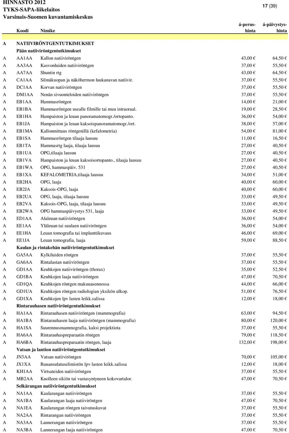 37,00 55,50 A DC1AA Korvan natiiviröntgen 37,00 55,50 A DM1AA Nenän sivuonteloiden natiiviröntgen 37,00 55,50 A EB1AA Hammasröntgen 14,00 21,00 A EB1BA Hammasröntgen usealle filmille tai muu