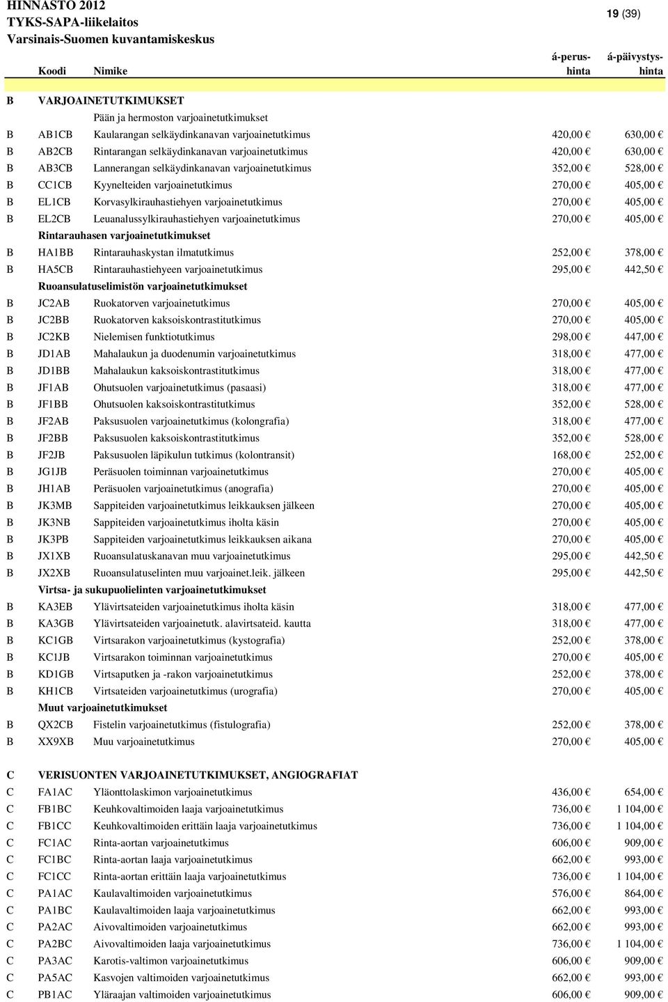 Korvasylkirauhastiehyen varjoainetutkimus 270,00 405,00 B EL2CB Leuanalussylkirauhastiehyen varjoainetutkimus 270,00 405,00 Rintarauhasen varjoainetutkimukset B HA1BB Rintarauhaskystan ilmatutkimus