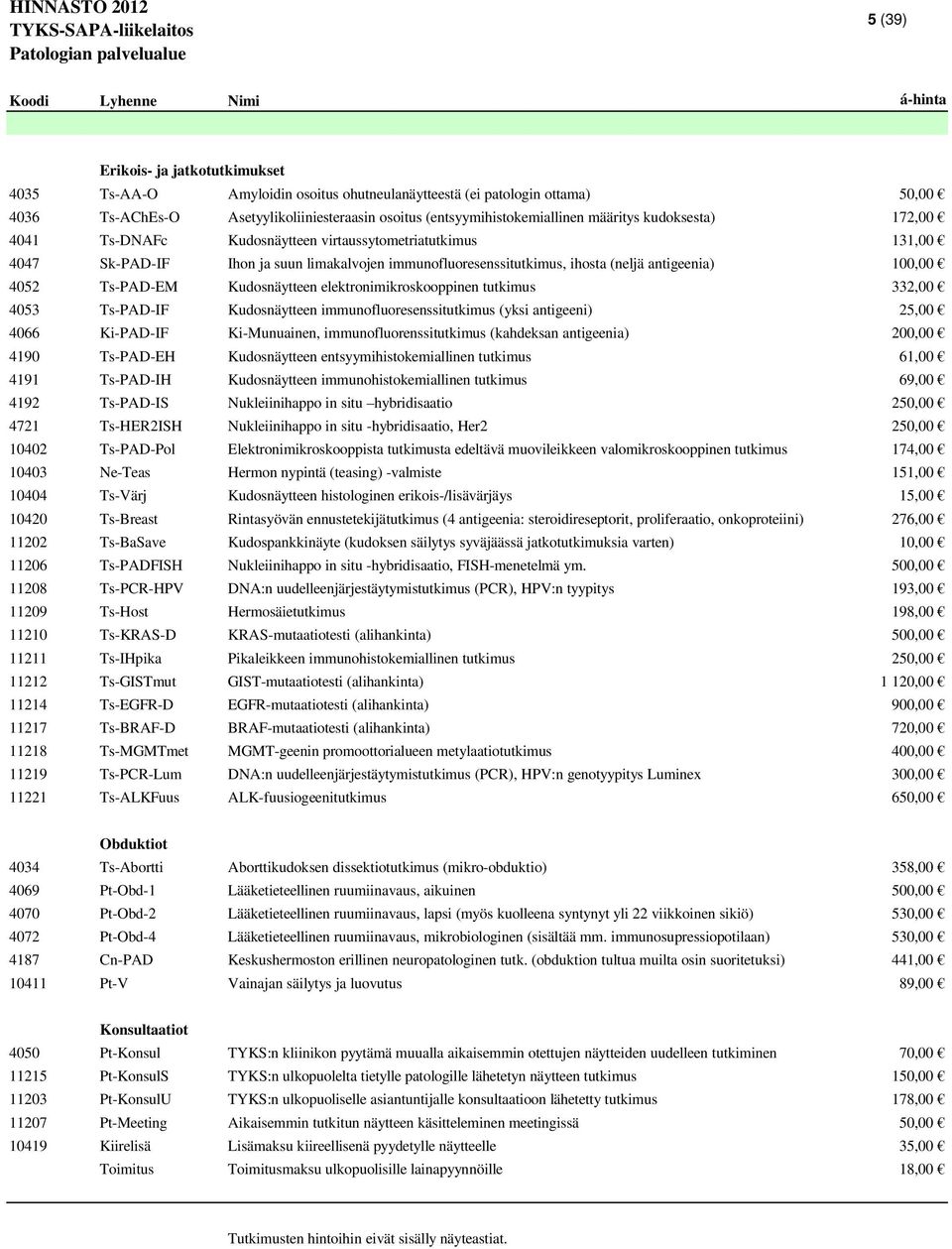 immunofluoresenssitutkimus, ihosta (neljä antigeenia) 100,00 4052 Ts-PAD-EM Kudosnäytteen elektronimikroskooppinen tutkimus 332,00 4053 Ts-PAD-IF Kudosnäytteen immunofluoresenssitutkimus (yksi