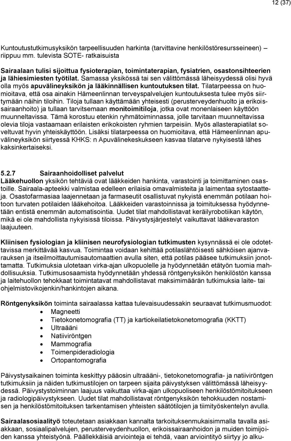 Samassa yksikössä tai sen välittömässä läheisyydessä olisi hyvä olla myös apuvälineyksikön ja lääkinnällisen kuntoutuksen tilat.