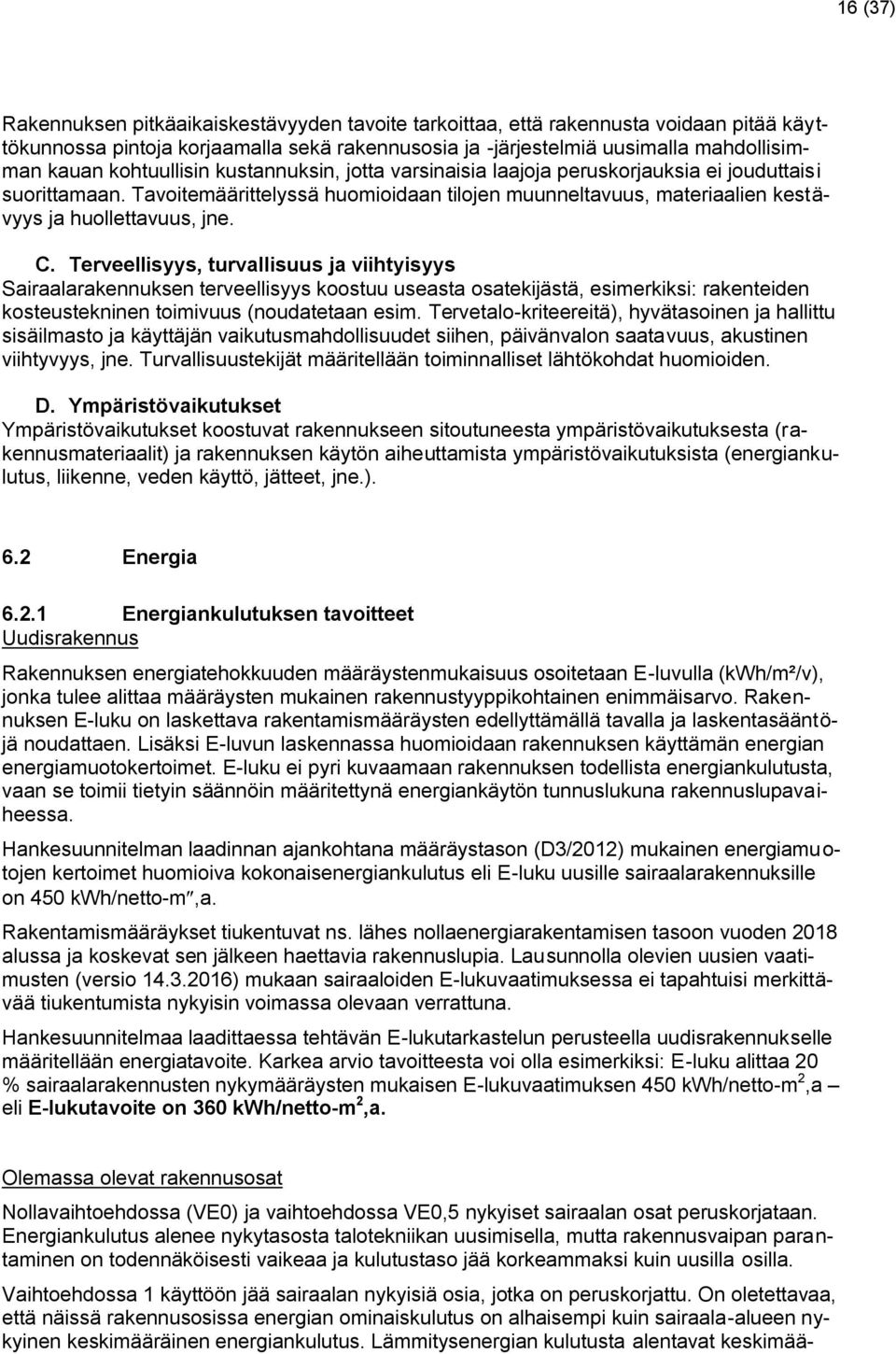 C. Terveellisyys, turvallisuus ja viihtyisyys Sairaalarakennuksen terveellisyys koostuu useasta osatekijästä, esimerkiksi: rakenteiden kosteustekninen toimivuus (noudatetaan esim.