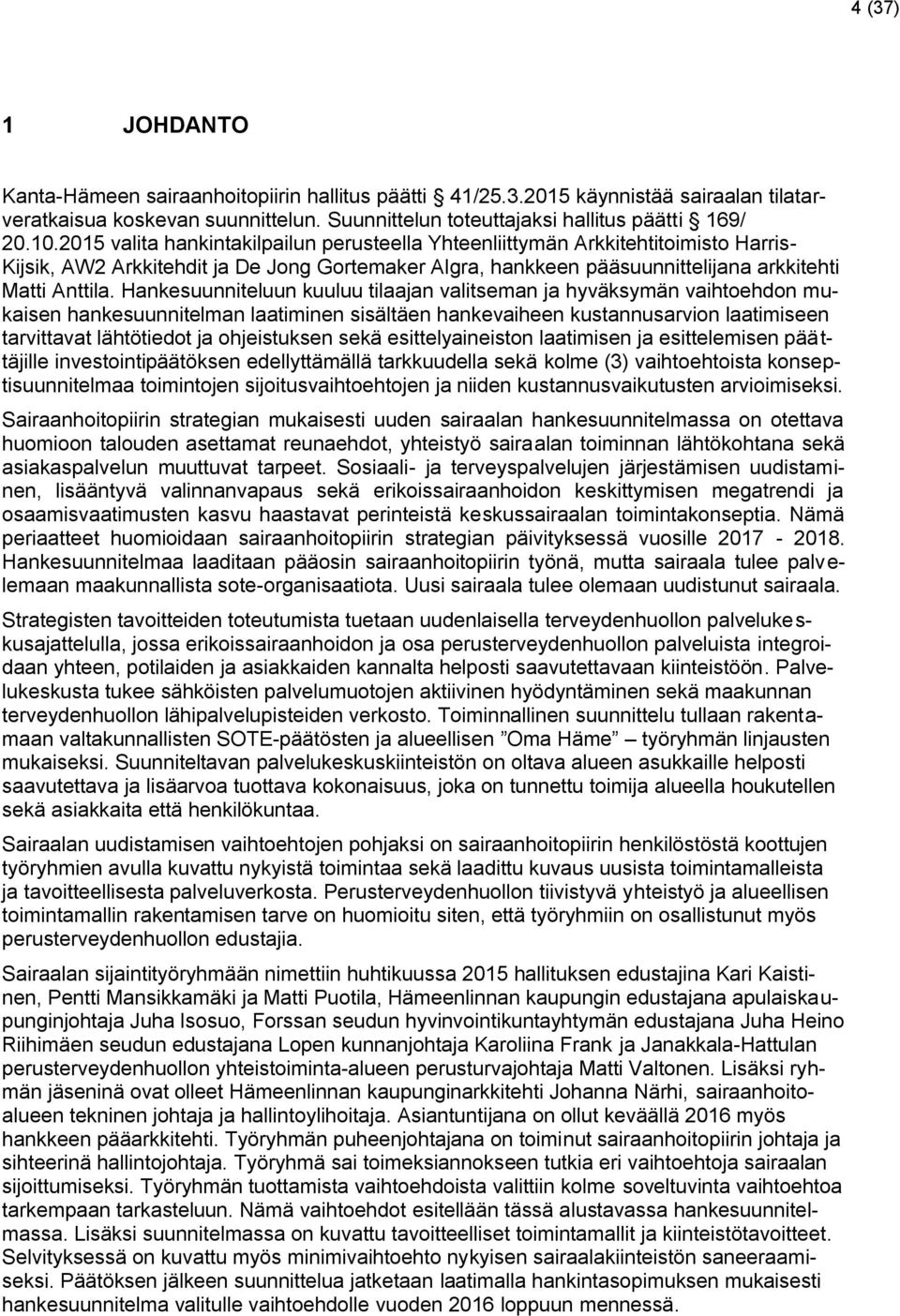 Hankesuunniteluun kuuluu tilaajan valitseman ja hyväksymän vaihtoehdon mukaisen hankesuunnitelman laatiminen sisältäen hankevaiheen kustannusarvion laatimiseen tarvittavat lähtötiedot ja ohjeistuksen