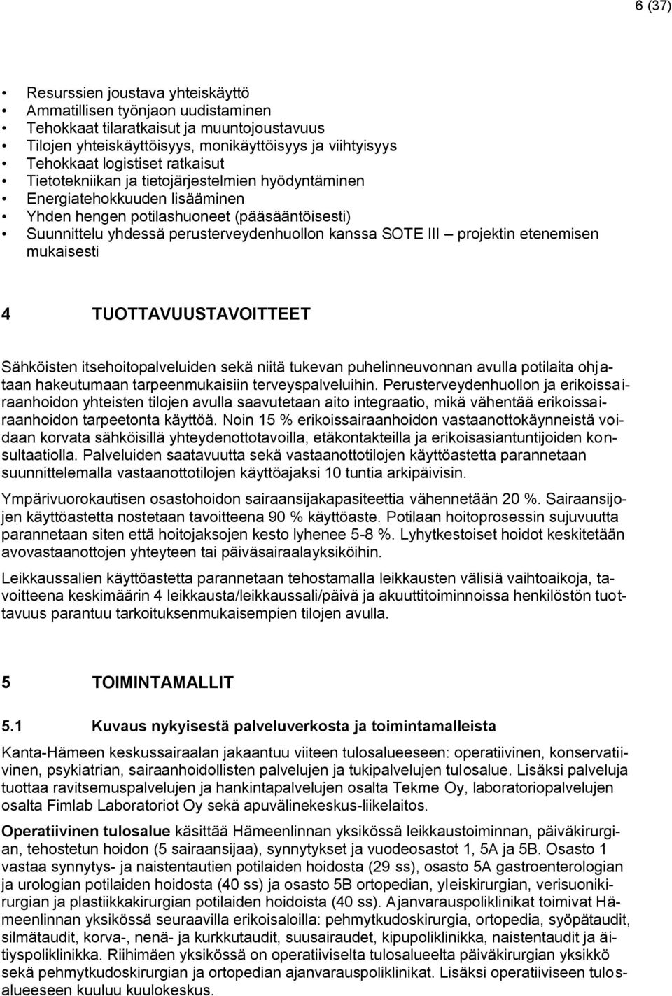 projektin etenemisen mukaisesti 4 TUOTTAVUUSTAVOITTEET Sähköisten itsehoitopalveluiden sekä niitä tukevan puhelinneuvonnan avulla potilaita ohjataan hakeutumaan tarpeenmukaisiin terveyspalveluihin.