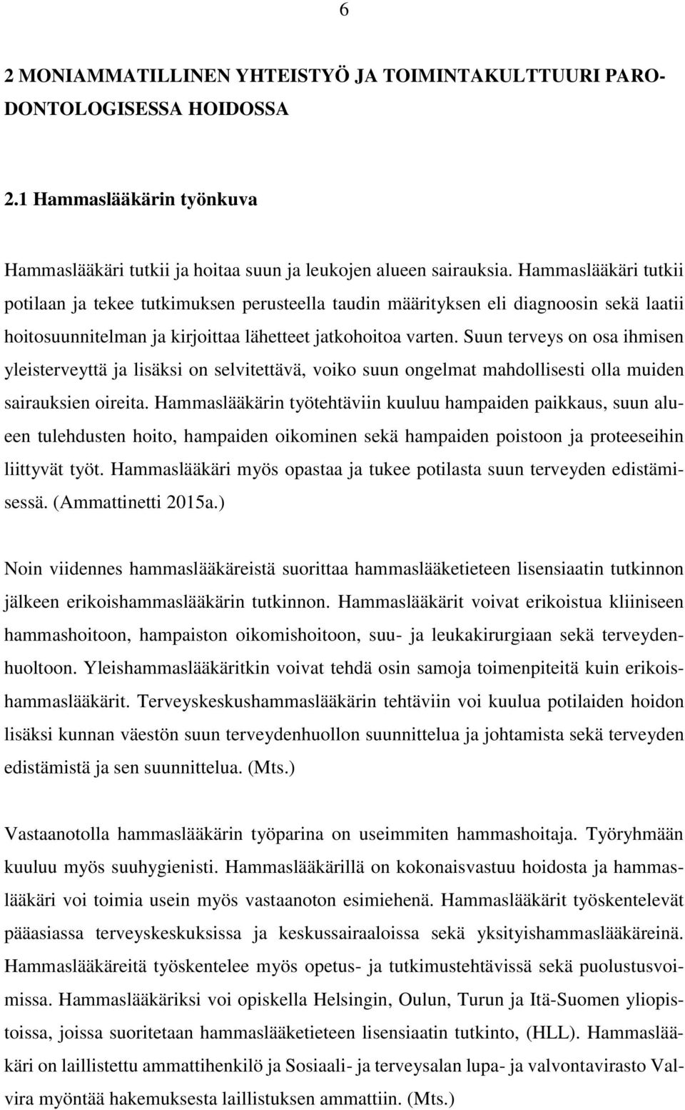 Suun terveys on osa ihmisen yleisterveyttä ja lisäksi on selvitettävä, voiko suun ongelmat mahdollisesti olla muiden sairauksien oireita.