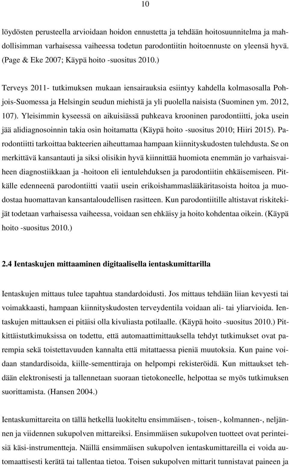 ) Terveys 2011- tutkimuksen mukaan iensairauksia esiintyy kahdella kolmasosalla Pohjois-Suomessa ja Helsingin seudun miehistä ja yli puolella naisista (Suominen ym. 2012, 107).