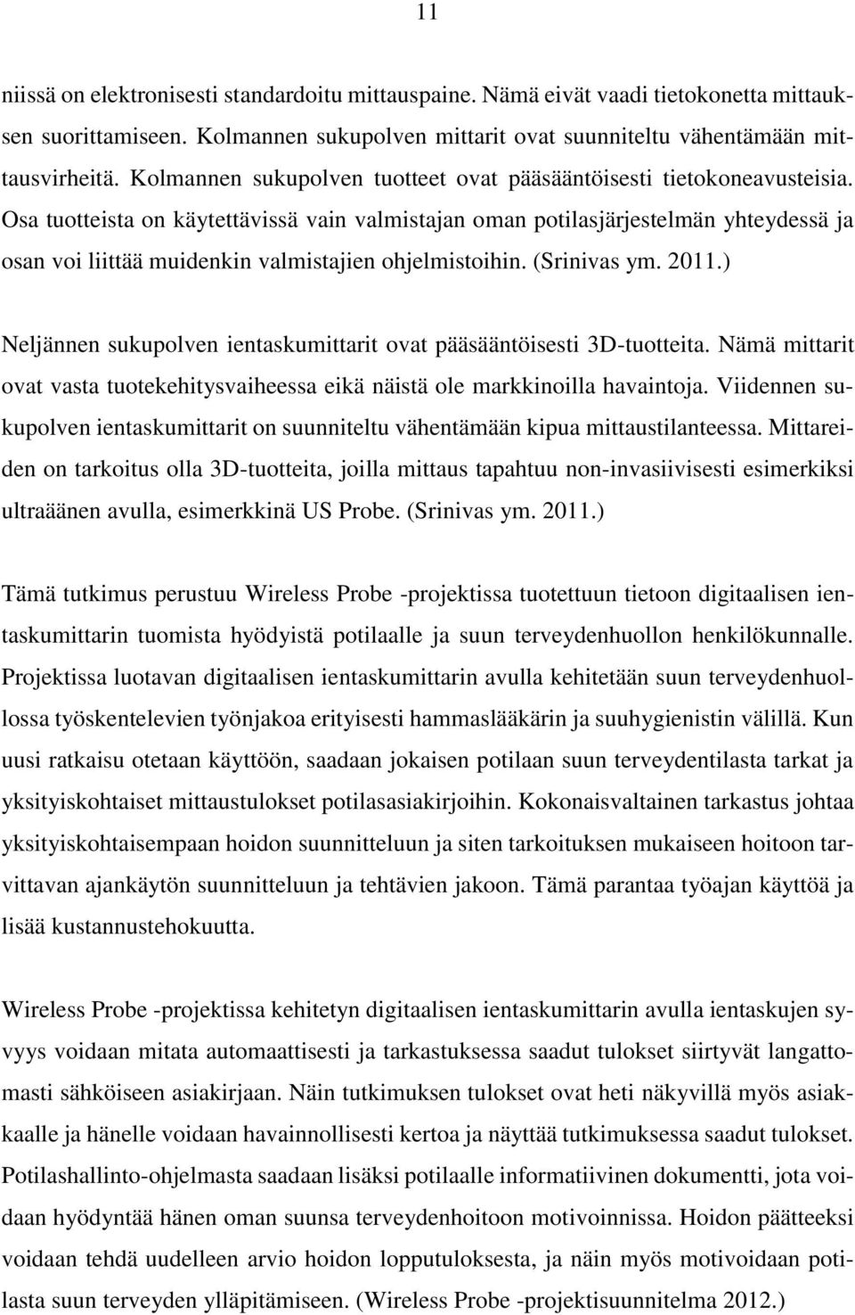 Osa tuotteista on käytettävissä vain valmistajan oman potilasjärjestelmän yhteydessä ja osan voi liittää muidenkin valmistajien ohjelmistoihin. (Srinivas ym. 2011.