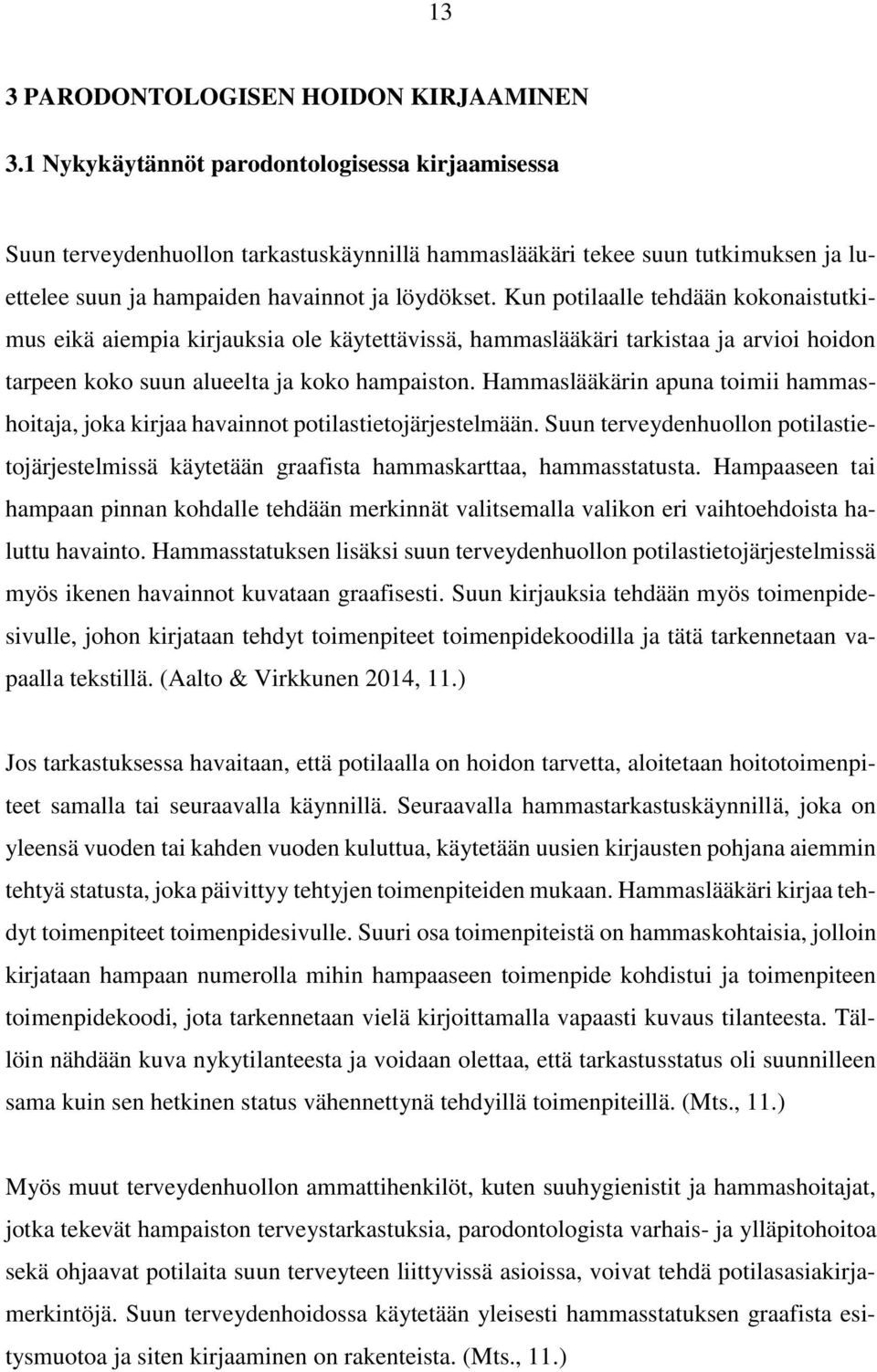 Kun potilaalle tehdään kokonaistutkimus eikä aiempia kirjauksia ole käytettävissä, hammaslääkäri tarkistaa ja arvioi hoidon tarpeen koko suun alueelta ja koko hampaiston.