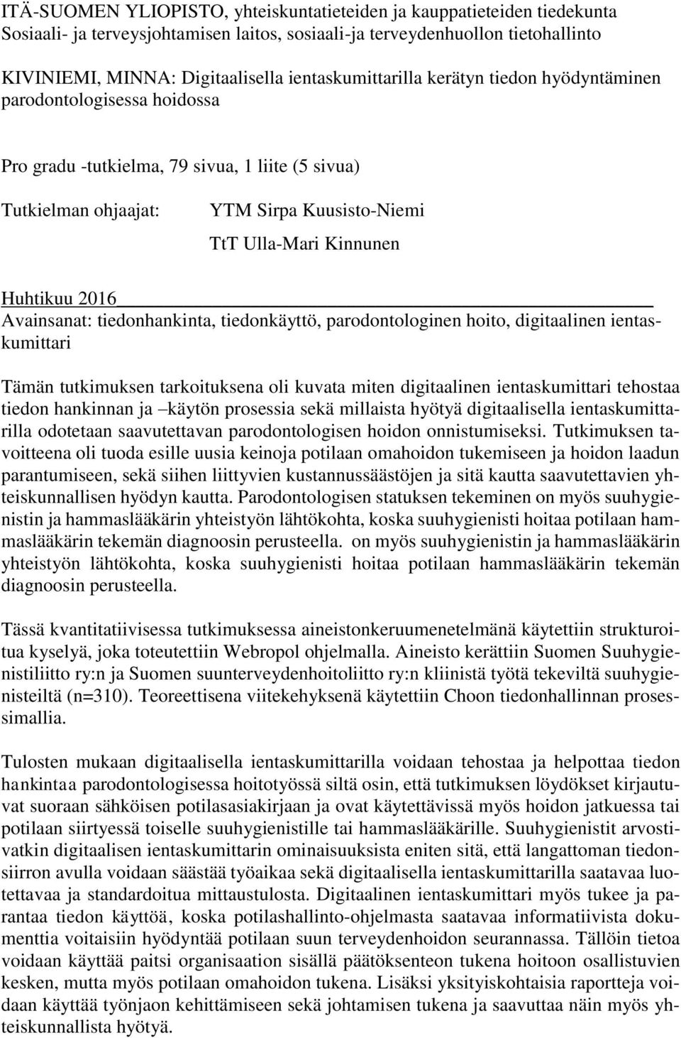 Huhtikuu 2016 Avainsanat: tiedonhankinta, tiedonkäyttö, parodontologinen hoito, digitaalinen ientaskumittari Tämän tutkimuksen tarkoituksena oli kuvata miten digitaalinen ientaskumittari tehostaa