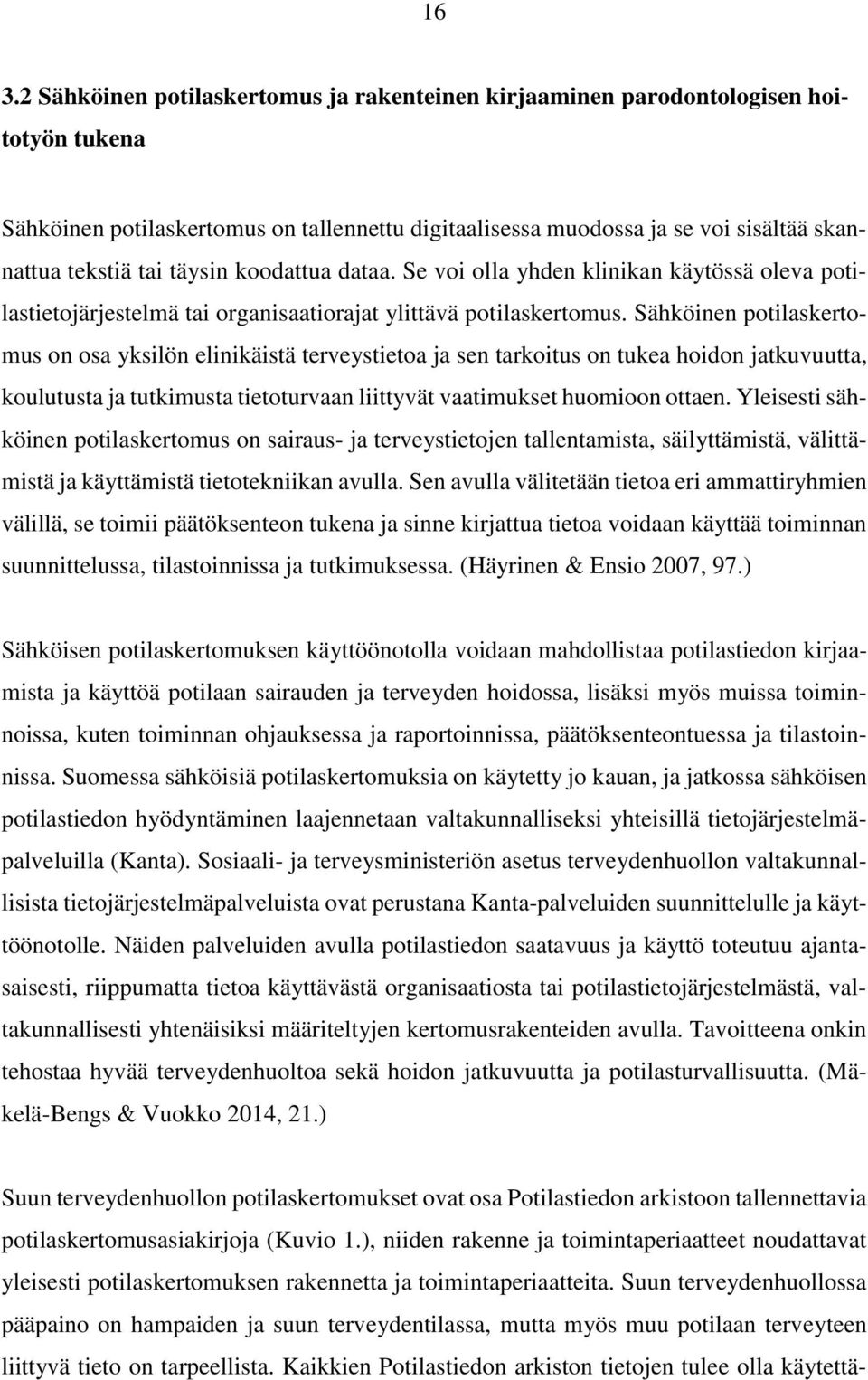 Sähköinen potilaskertomus on osa yksilön elinikäistä terveystietoa ja sen tarkoitus on tukea hoidon jatkuvuutta, koulutusta ja tutkimusta tietoturvaan liittyvät vaatimukset huomioon ottaen.