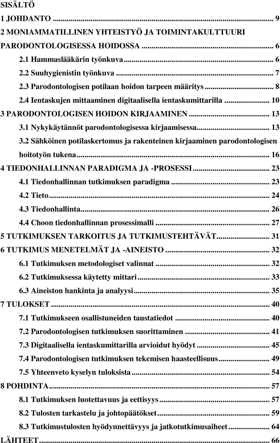 1 Nykykäytännöt parodontologisessa kirjaamisessa... 13 3.2 Sähköinen potilaskertomus ja rakenteinen kirjaaminen parodontologisen hoitotyön tukena... 16 4 TIEDONHALLINNAN PARADIGMA JA -PROSESSI... 23 4.