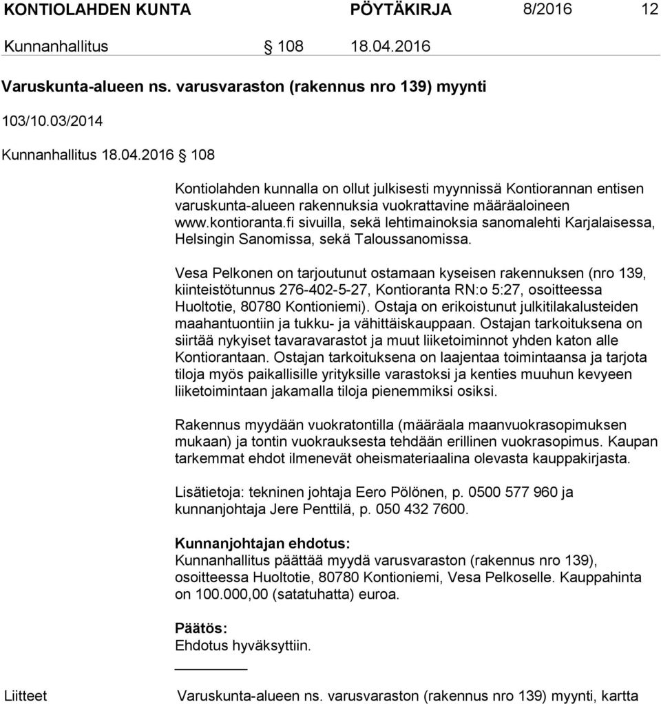 2016 108 Kontiolahden kunnalla on ollut julkisesti myynnissä Kontiorannan entisen varuskunta-alueen rakennuksia vuokrattavine määräaloineen www.kontioranta.