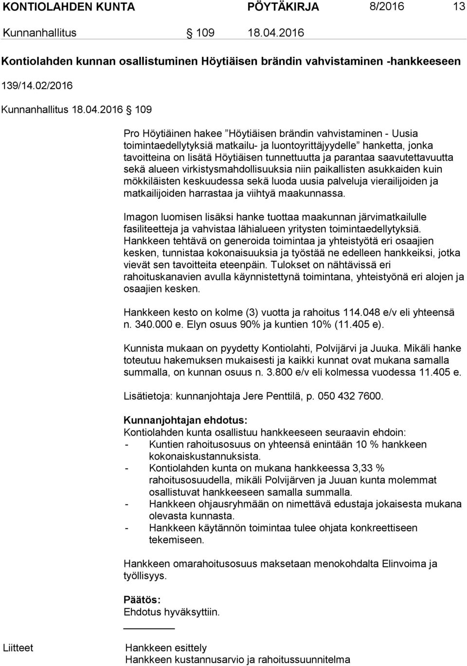 2016 109 Pro Höytiäinen hakee Höytiäisen brändin vahvistaminen - Uusia toimintaedellytyksiä matkailu- ja luontoyrittäjyydelle hanketta, jonka tavoitteina on lisätä Höytiäisen tunnettuutta ja parantaa