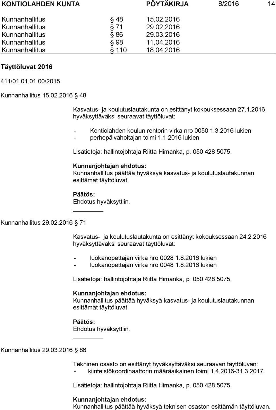 3.2016 lukien - perhepäivähoitajan toimi 1.1.2016 lukien Lisätietoja: hallintojohtaja Riitta Himanka, p. 050 428 5075.