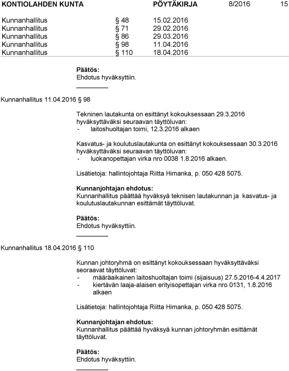 3.2016 hyväksyttäväksi seuraavan täyttöluvan: - luokanopettajan virka nro 0038 1.8.2016 alkaen. Lisätietoja: hallintojohtaja Riitta Himanka, p. 050 428 5075.
