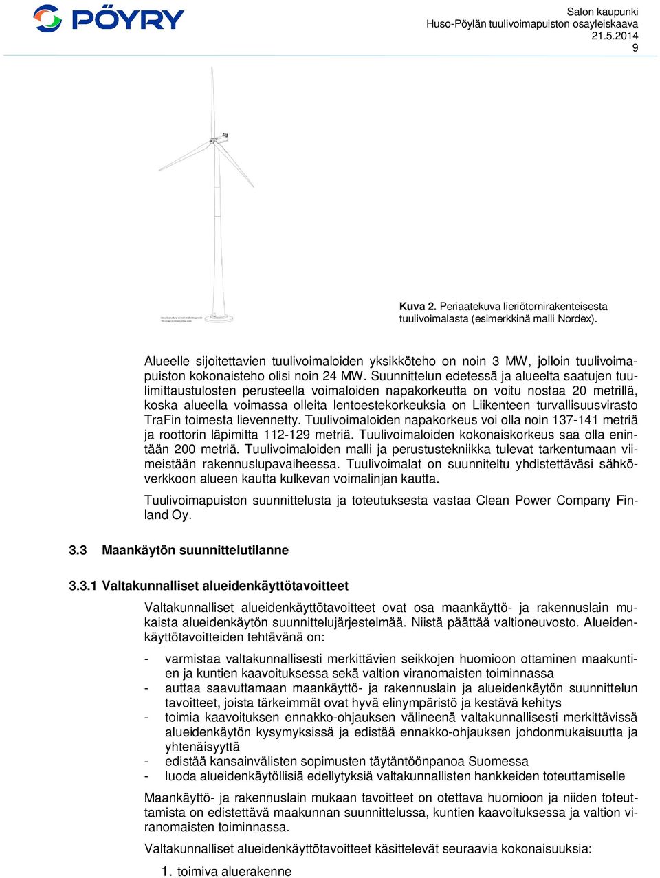 Suunnittelun edetessä ja alueelta saatujen tuulimittaustulosten perusteella voimaloiden napakorkeutta on voitu nostaa 20 metrillä, koska alueella voimassa olleita lentoestekorkeuksia on Liikenteen