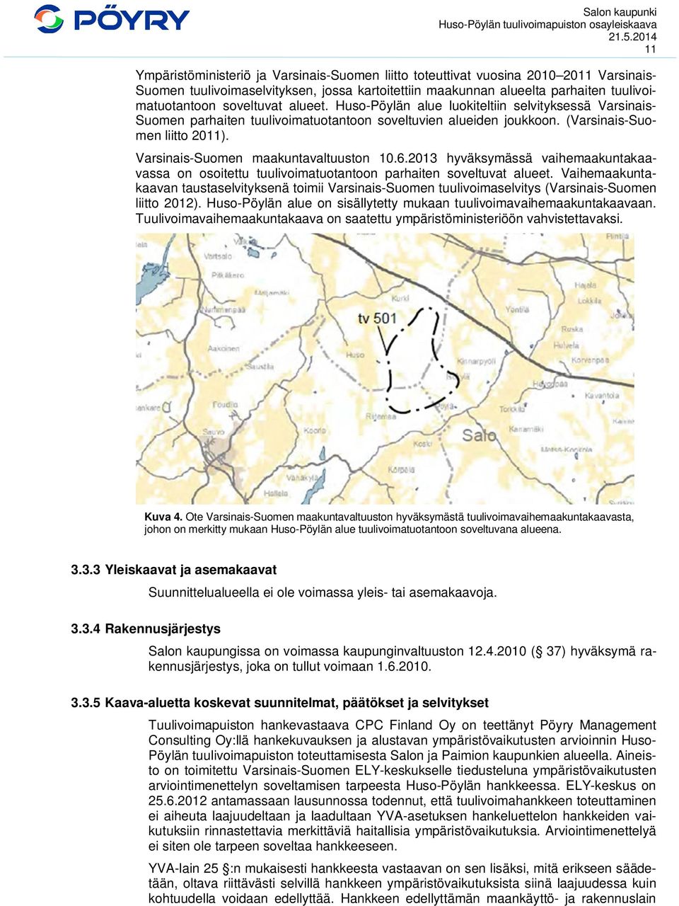 Varsinais-Suomen maakuntavaltuuston 10.6.2013 hyväksymässä vaihemaakuntakaavassa on osoitettu tuulivoimatuotantoon parhaiten soveltuvat alueet.