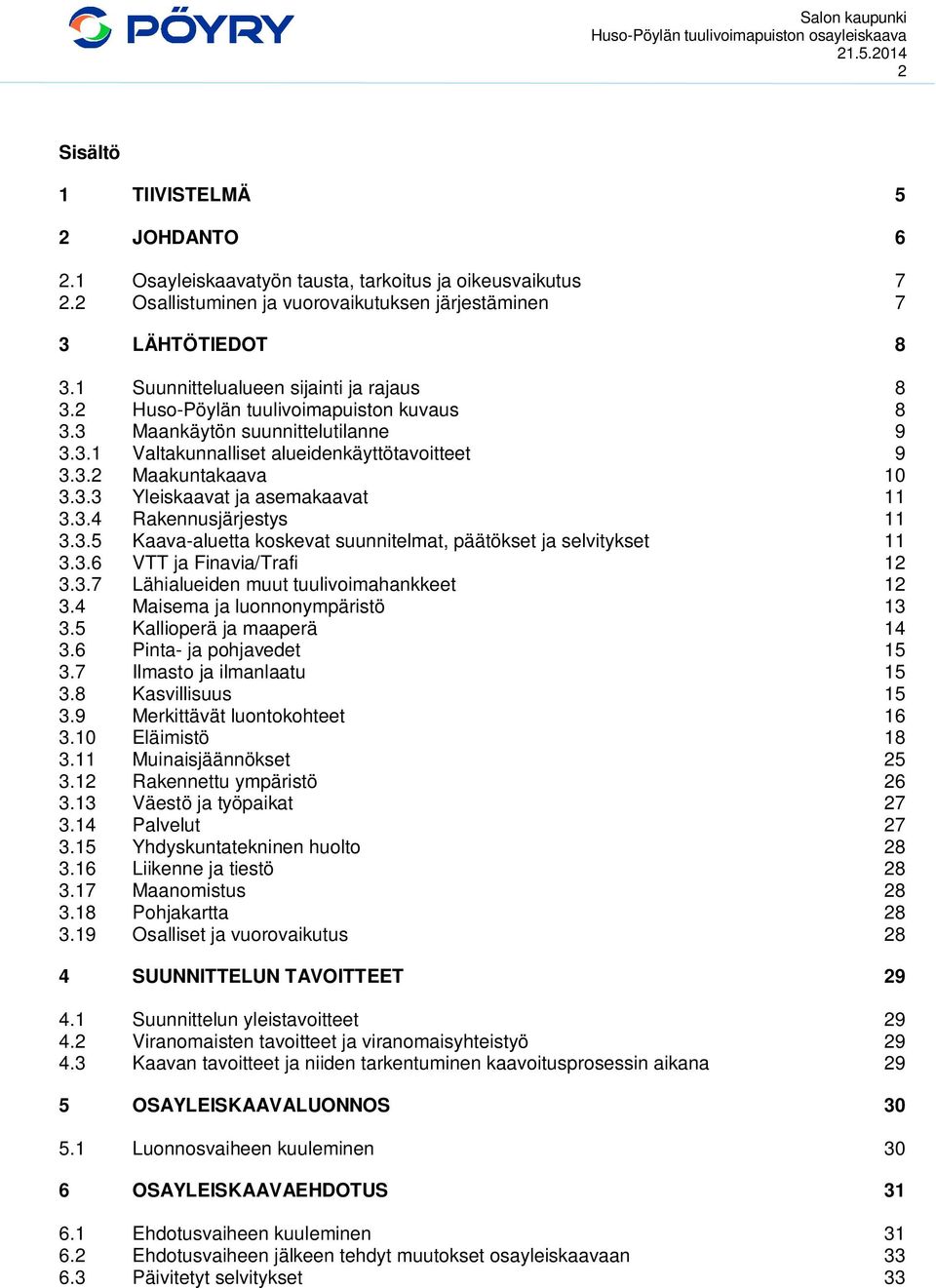 3.4 Rakennusjärjestys 11 3.3.5 Kaava-aluetta koskevat suunnitelmat, päätökset ja selvitykset 11 3.3.6 VTT ja Finavia/Trafi 12 3.3.7 Lähialueiden muut tuulivoimahankkeet 12 3.