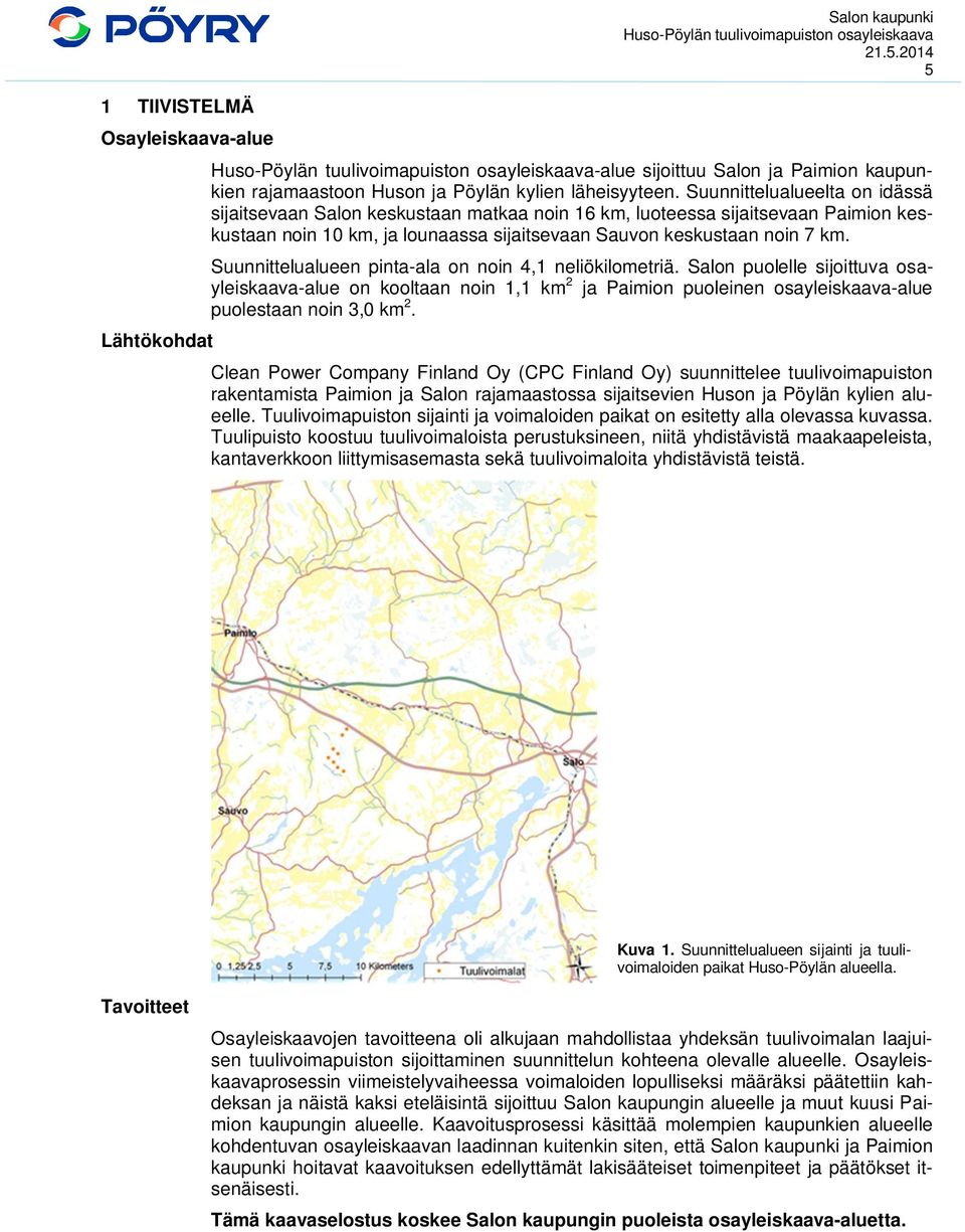 Suunnittelualueen pinta-ala on noin 4,1 neliökilometriä. Salon puolelle sijoittuva osayleiskaava-alue on kooltaan noin 1,1 km 2 ja Paimion puoleinen osayleiskaava-alue puolestaan noin 3,0 km 2.